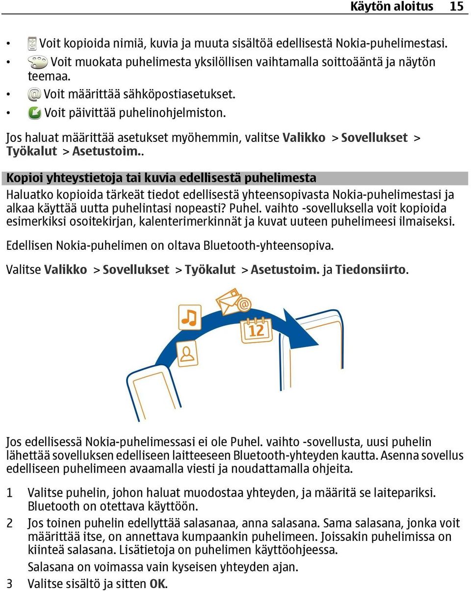 . Kopioi yhteystietoja tai kuvia edellisestä puhelimesta Haluatko kopioida tärkeät tiedot edellisestä yhteensopivasta Nokia-puhelimestasi ja alkaa käyttää uutta puhelintasi nopeasti? Puhel.