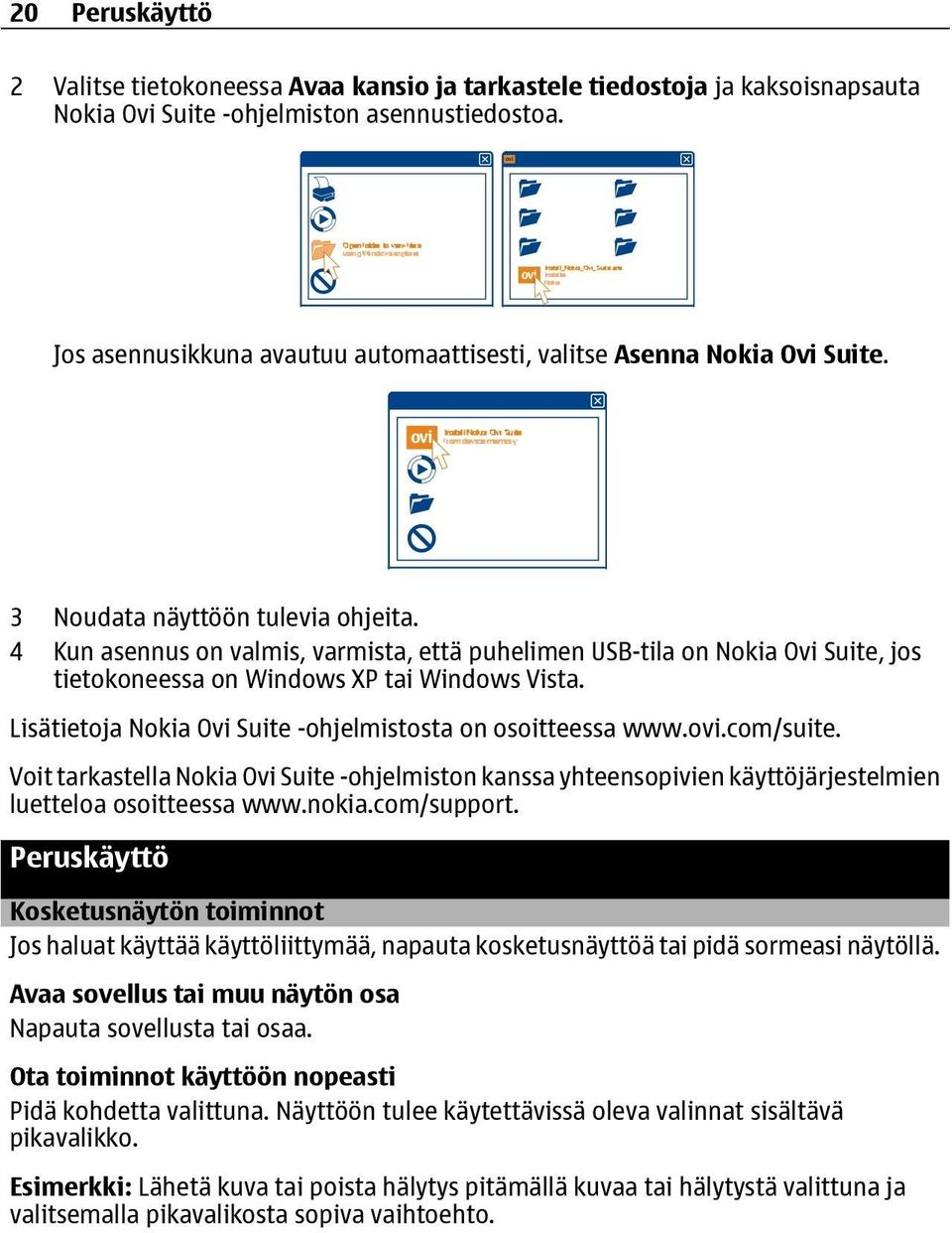 4 Kun asennus on valmis, varmista, että puhelimen USB-tila on Nokia Ovi Suite, jos tietokoneessa on Windows XP tai Windows Vista. Lisätietoja Nokia Ovi Suite -ohjelmistosta on osoitteessa www.ovi.