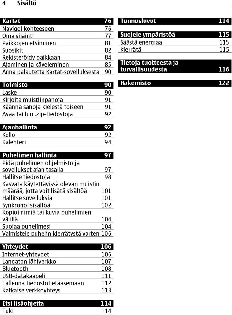 zip-tiedostoja 92 Tunnusluvut 114 Suojele ympäristöä 115 Säästä energiaa 115 Kierrätä 115 Tietoja tuotteesta ja turvallisuudesta 116 Hakemisto 122 Ajanhallinta 92 Kello 92 Kalenteri 94 Puhelimen