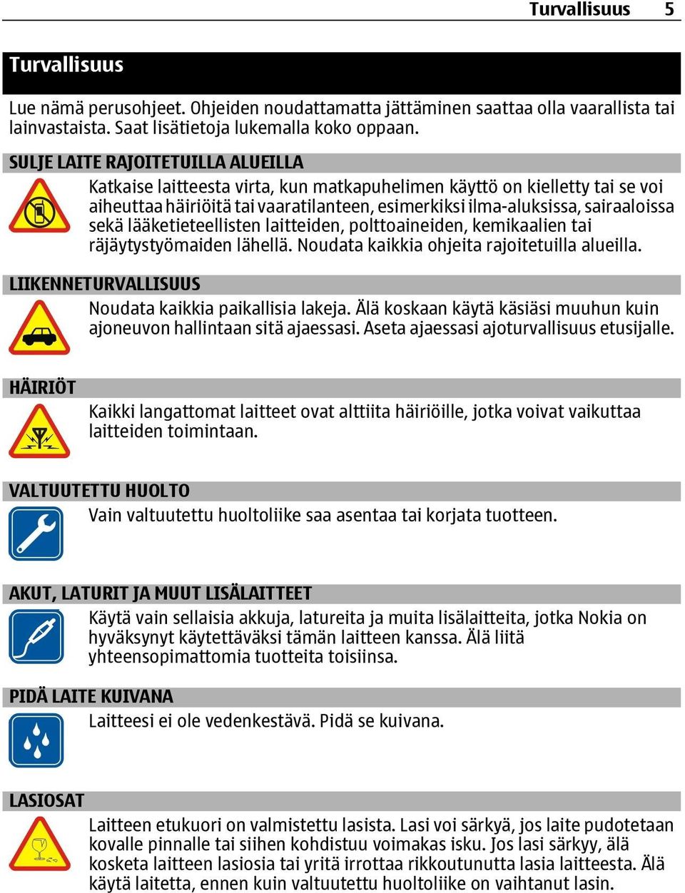 lääketieteellisten laitteiden, polttoaineiden, kemikaalien tai räjäytystyömaiden lähellä. Noudata kaikkia ohjeita rajoitetuilla alueilla. LIIKENNETURVALLISUUS Noudata kaikkia paikallisia lakeja.