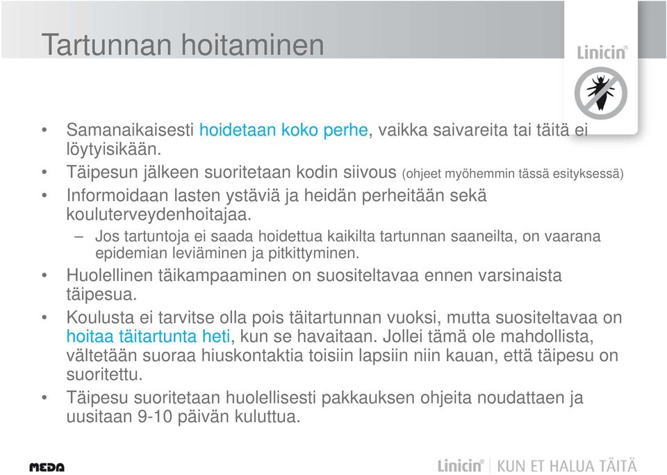 Jos tartuntoja ei saada hoidettua kaikilta tartunnan saaneilta, on vaarana epidemian leviäminen ja pitkittyminen. Huolellinen täikampaaminen on suositeltavaa ennen varsinaista täipesua.