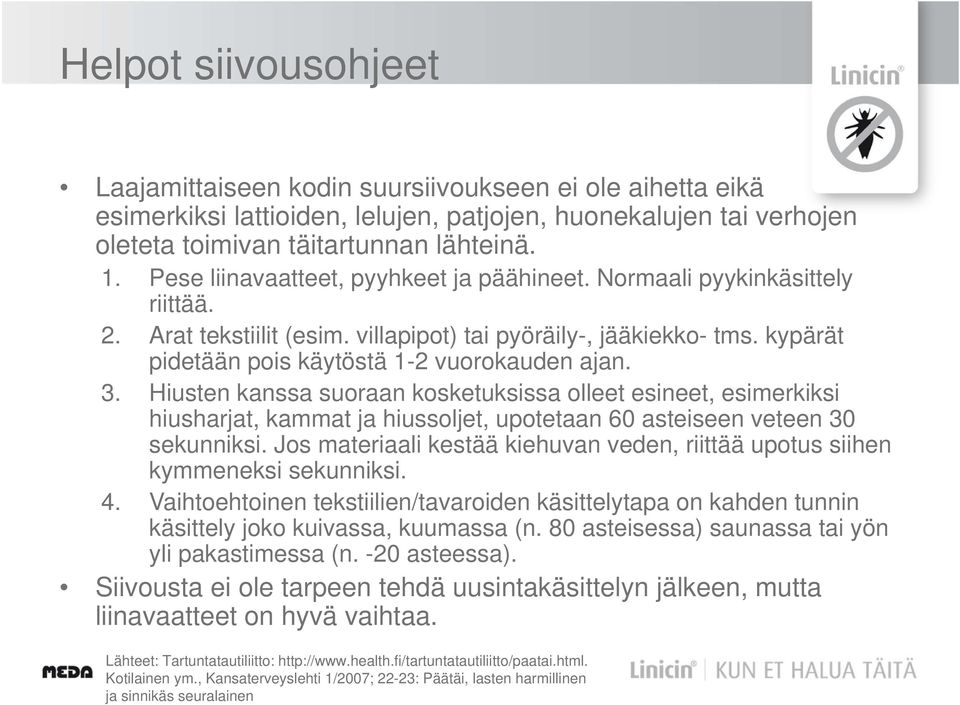 3. Hiusten kanssa suoraan kosketuksissa olleet esineet, esimerkiksi hiusharjat, kammat ja hiussoljet, upotetaan 60 asteiseen veteen 30 sekunniksi.