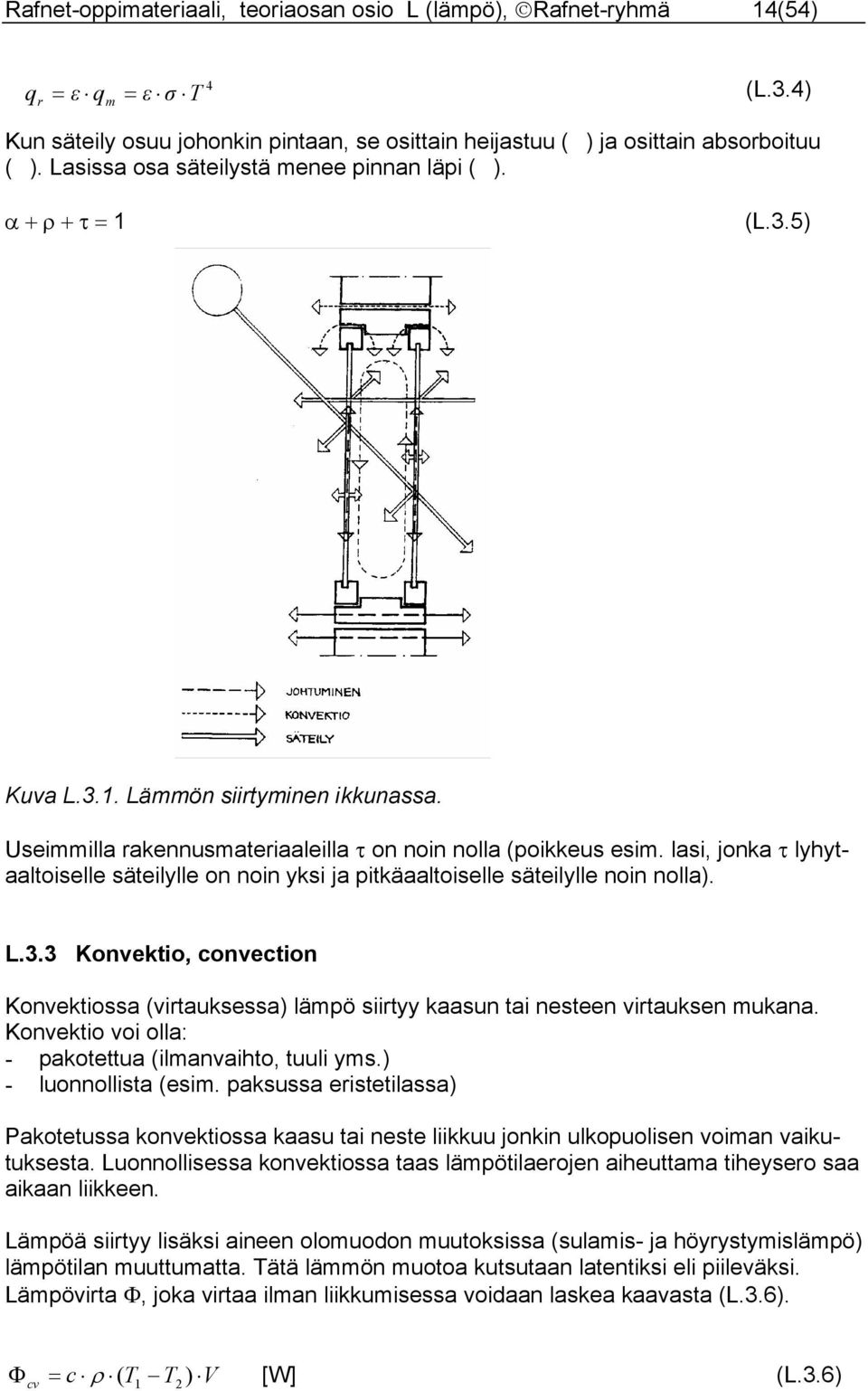 lasi, jonka τ lyhytaaltoiselle säteilylle on noin yksi ja pitkäaaltoiselle säteilylle noin nolla). L.3.