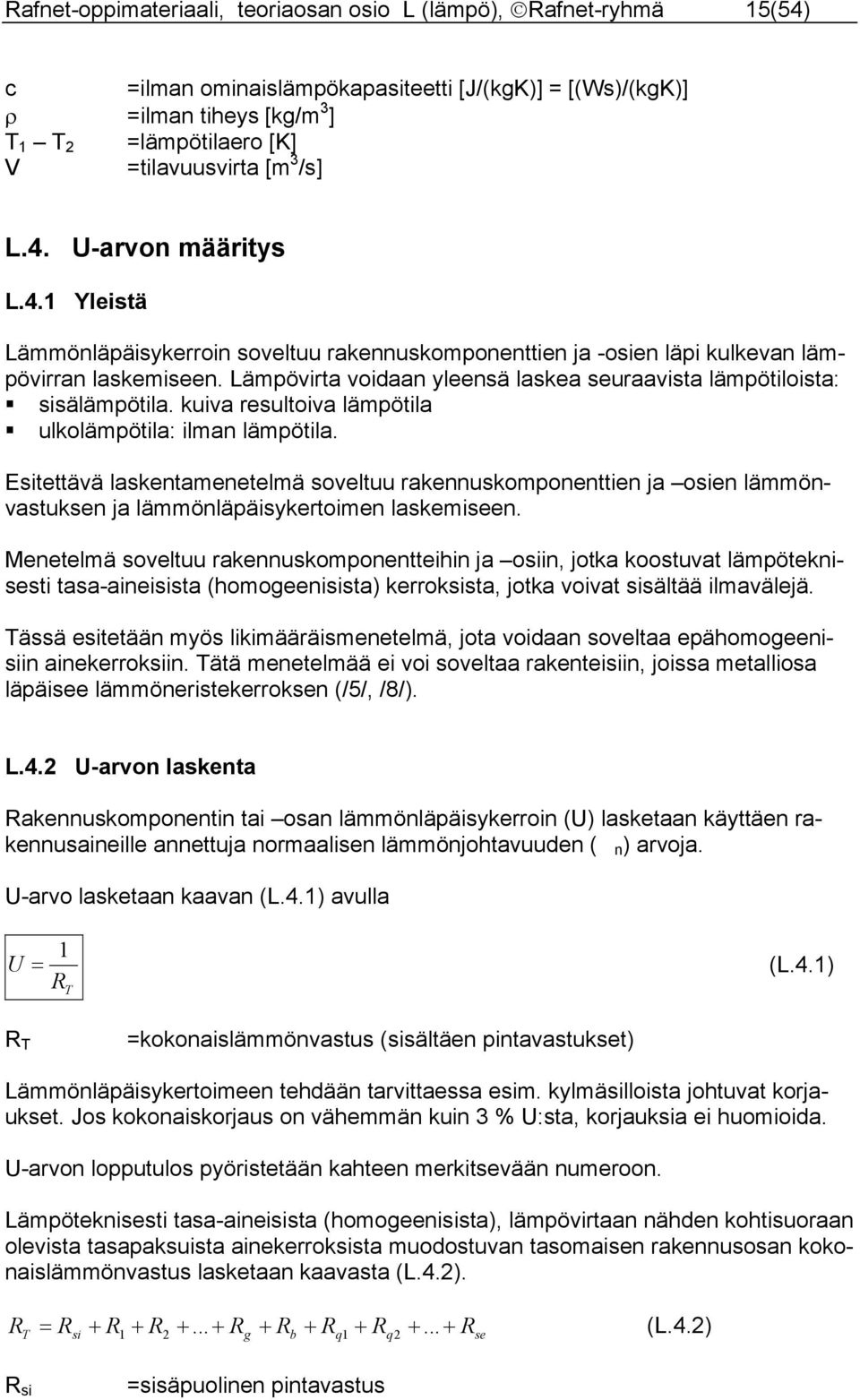 kuiva resultoiva lämpötila ulkolämpötila: ilman lämpötila. Esitettävä laskentamenetelmä soveltuu rakennuskomponenttien ja osien lämmönvastuksen ja lämmönläpäisykertoimen laskemiseen.