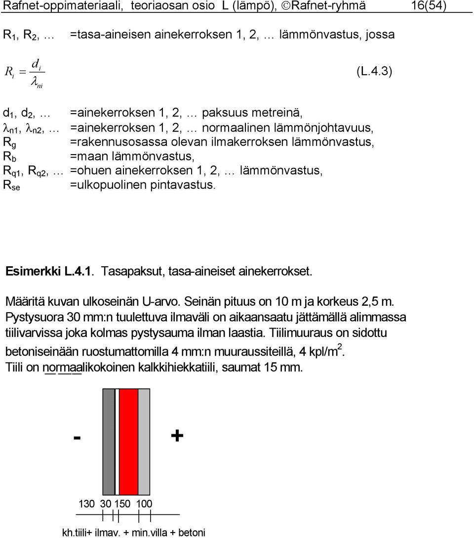 3) ni d, d, ainekerroksen,, paksuus metreinä, λ n, λ n, ainekerroksen,, normaalinen lämmönjohtavuus, g rakennusosassa olevan ilmakerroksen lämmönvastus, b maan lämmönvastus, q, q, ohuen