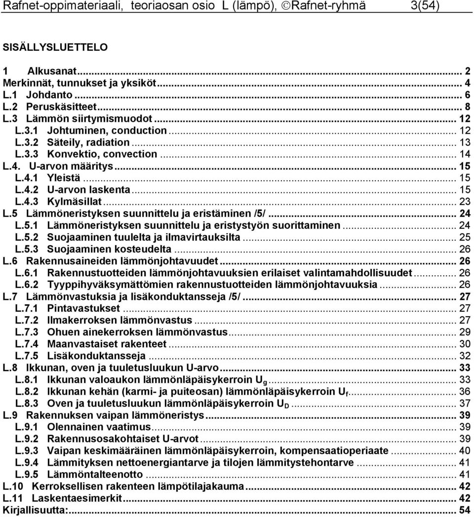 .. 3 L.5 Lämmöneristyksen suunnittelu ja eristäminen /5/... 4 L.5. Lämmöneristyksen suunnittelu ja eristystyön suorittaminen... 4 L.5. Suojaaminen tuulelta ja ilmavirtauksilta... 5 L.5.3 Suojaaminen kosteudelta.