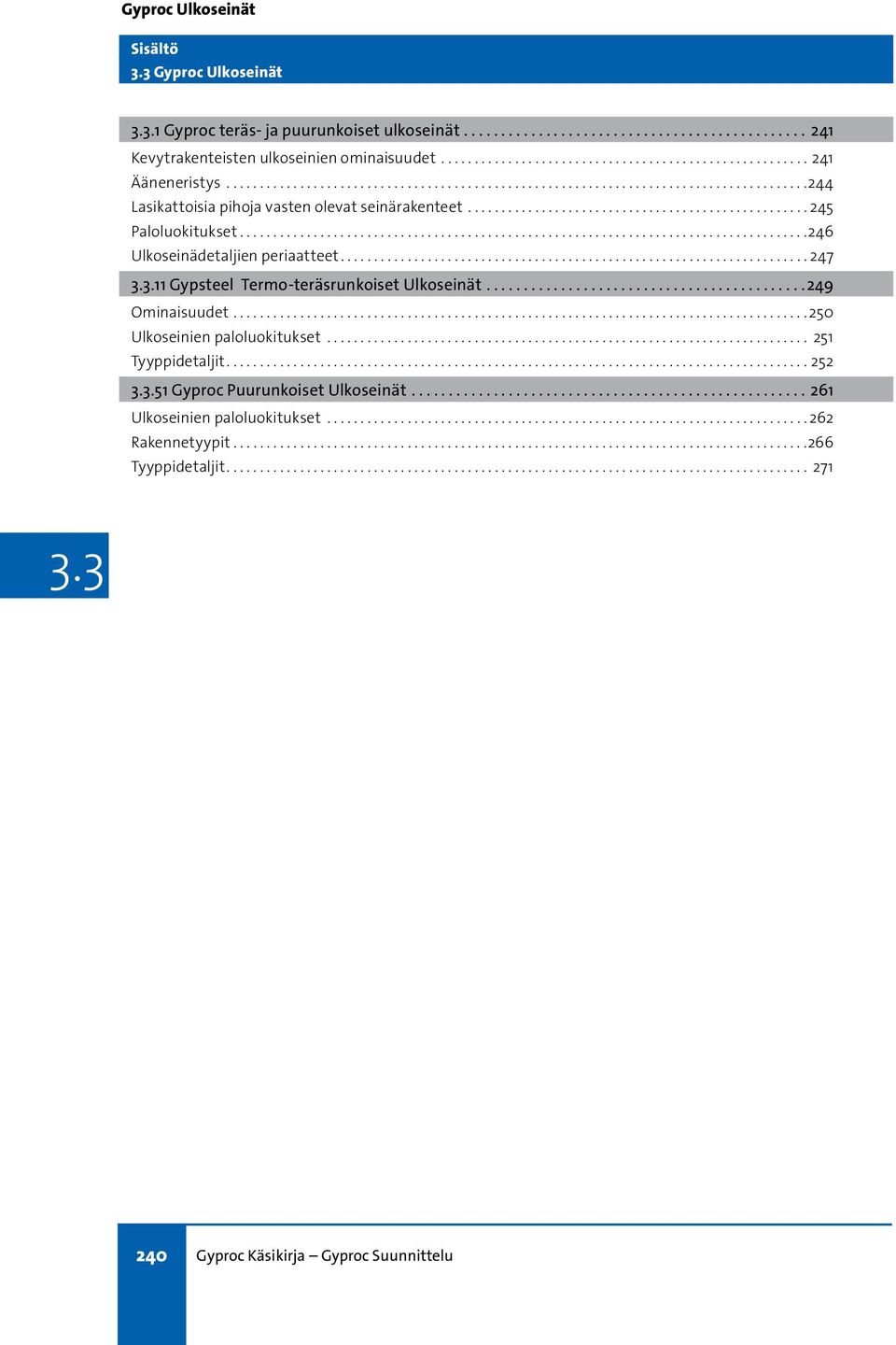 3.11 Gypsteel Termo-teräsrunkoiset Ulkoseinät...249 Ominaisuudet.... 250 Ulkoseinien paloluokitukset... 251 Tyyppidetaljit...252 3.3.51 Gyproc Puurunkoiset Ulkoseinät.