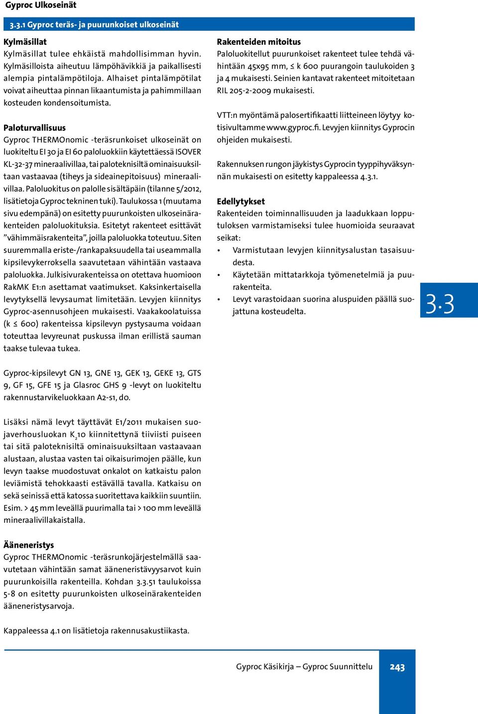 Paloturvallisuus Gyproc THERMOnomic -teräsrunkoiset ulkoseinät on luokiteltu EI 30 ja EI 60 paloluokkiin käytettäessä ISOVER KL-32-37 mineraalivillaa, tai paloteknisiltä ominaisuuksiltaan vastaavaa