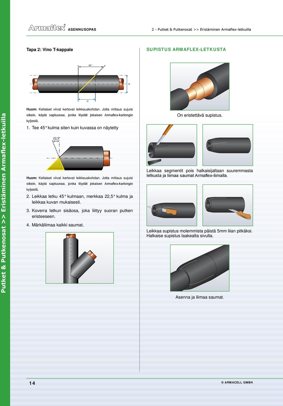 Tee 45 kulma siten kuin kuvassa on näytetty 22,5 Huom: Keltaiset viivat kertovat leikkauskohdan. Jotta mittaus sujuisi oikein, käytä sapluunaa, jonka löydät jokaisen Armaflex-kartongin kyljestä. 2. Leikkaa letku 45 kulmaan, merkkaa 22,5 kulma ja leikkaa kuvan mukaisesti.