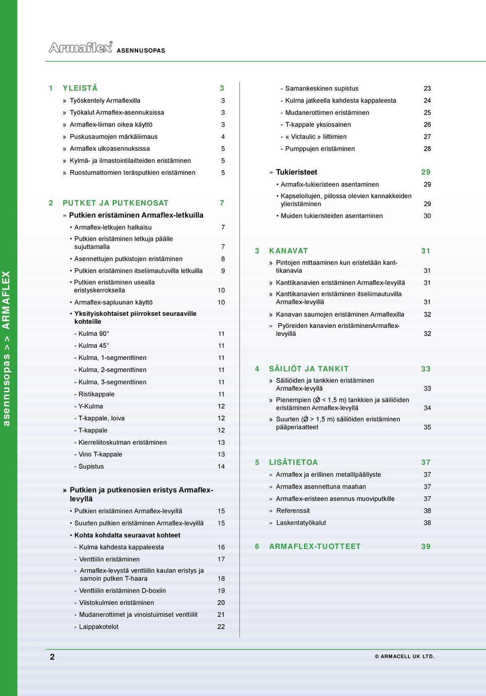 eristäminen letkuja päälle sujuttamalla 7 Asennettujen putkistojen eristäminen 8 Putkien eristäminen itseliimautuvilla letkuilla 9 Putkien eristäminen usealla eristyskerroksella 10 Armaflex-sapluunan