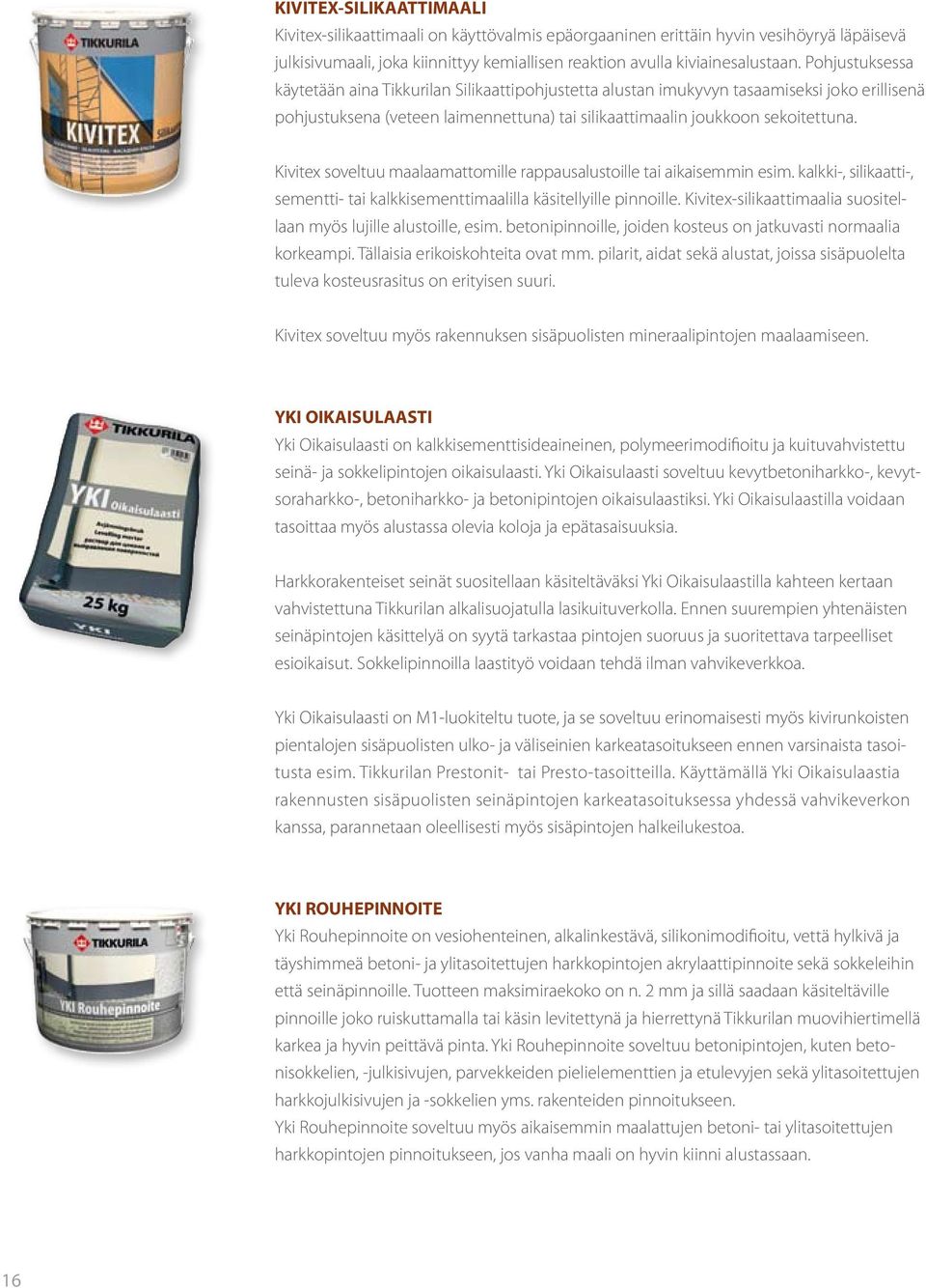 Kivitex soveltuu maalaamattomille rappausalustoille tai aikaisemmin esim. kalkki-, silikaatti-, sementti- tai kalkkisementtimaalilla käsitellyille pinnoille.