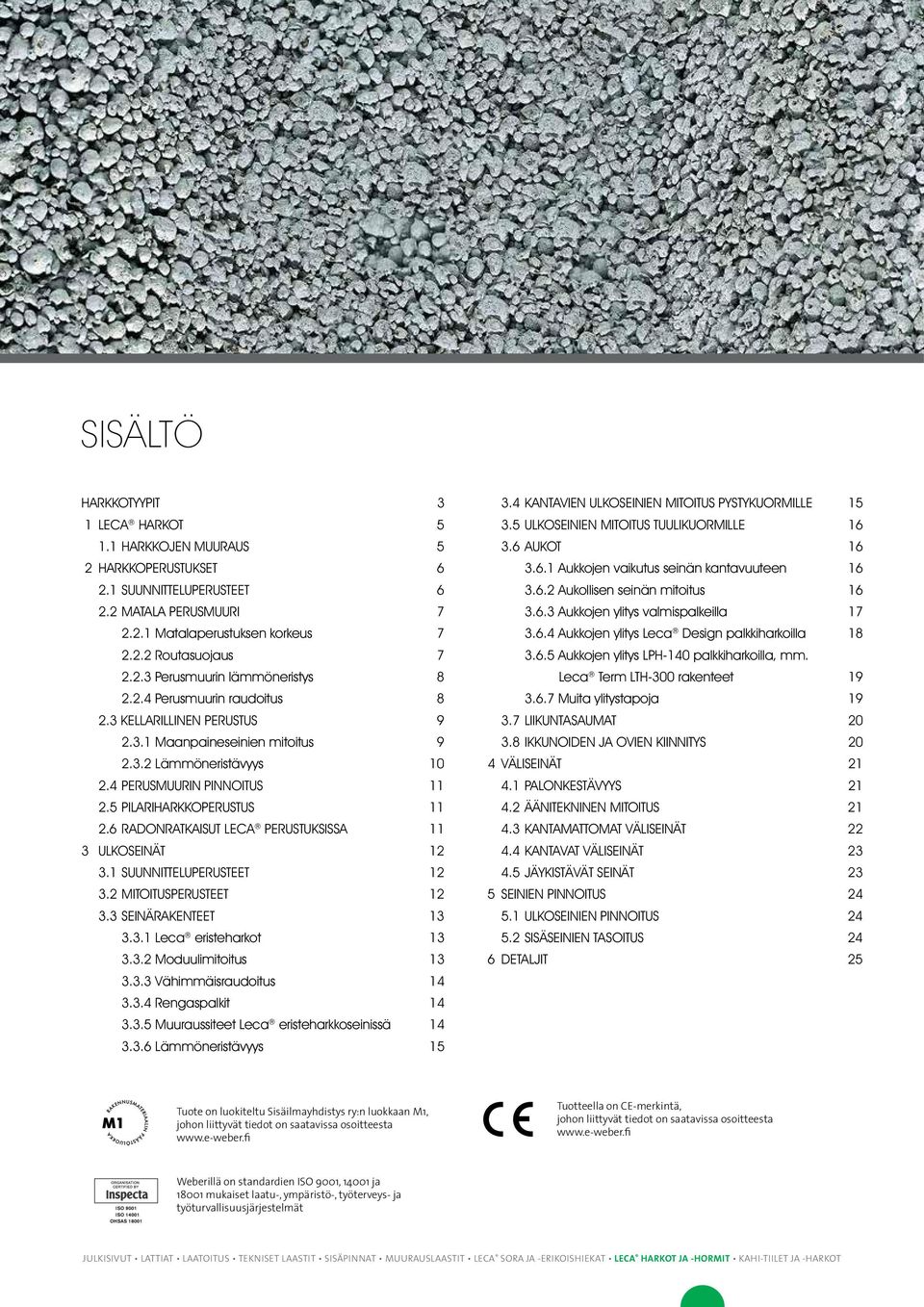 6 RADONRATKAISUT LECA PERUSTUKSISSA 11 3 ULKOSEINÄT 12 3.1 SUUNNITTELUPERUSTEET 12 3.2 MITOITUSPERUSTEET 12 3.3 SEINÄRAKENTEET 13 3.3.1 Leca eristeharkot 13 3.3.2 Moduulimitoitus 13 3.3.3 Vähimmäisraudoitus 14 3.