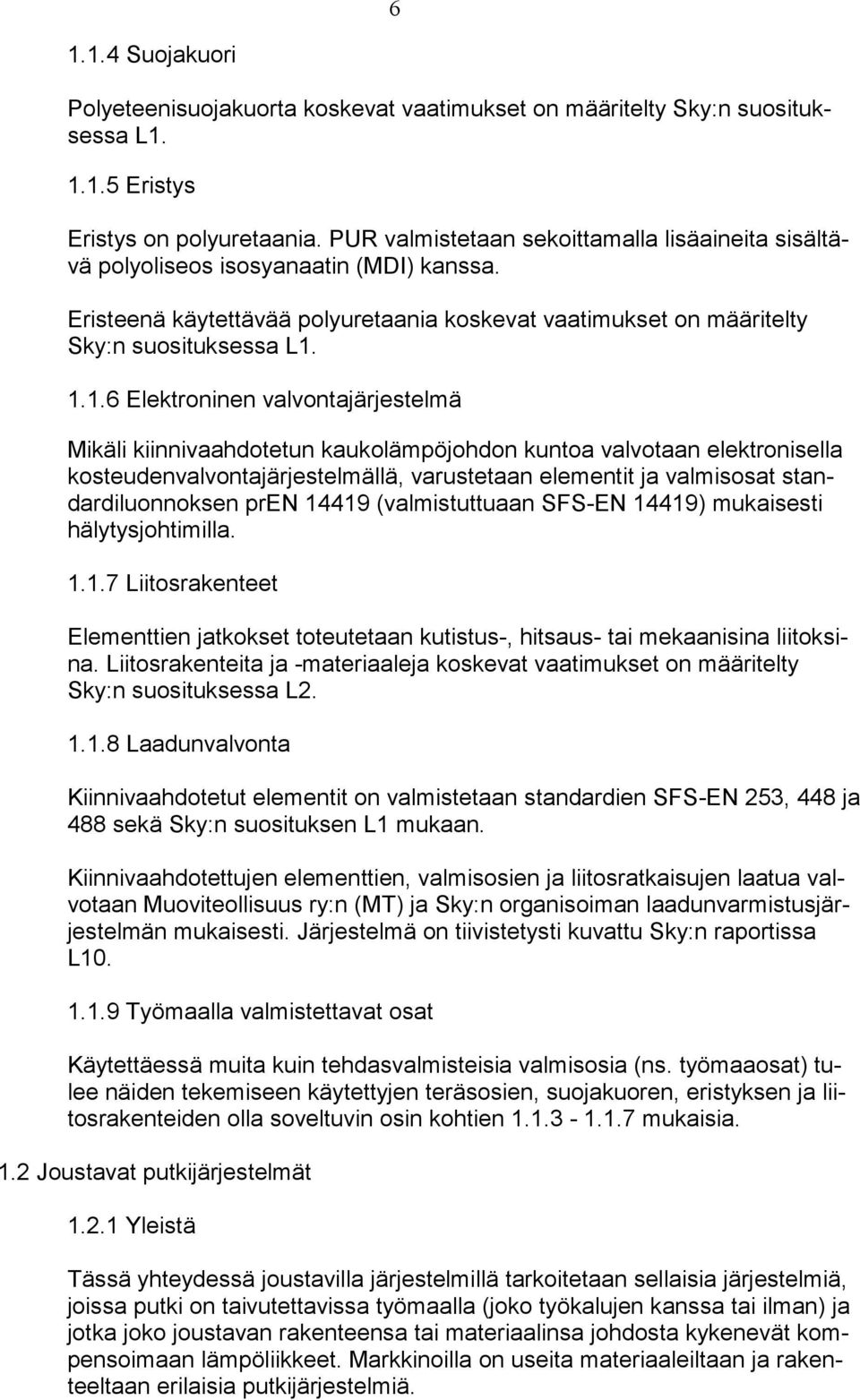 1.1.6 Elektroninen valvontajärjestelmä Mikäli kiinnivaahdotetun kaukolämpöjohdon kuntoa valvotaan elektronisella kosteudenvalvontajärjestelmällä, varustetaan elementit ja valmisosat