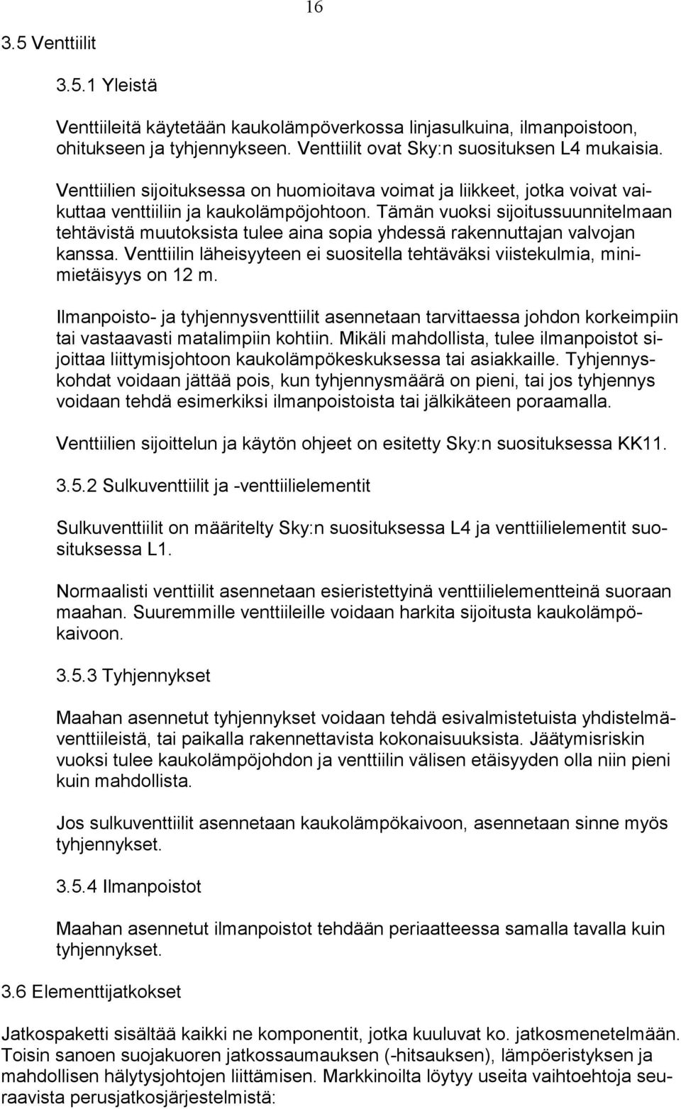 Tämän vuoksi sijoitussuunnitelmaan tehtävistä muutoksista tulee aina sopia yhdessä rakennuttajan valvojan kanssa. Venttiilin läheisyyteen ei suositella tehtäväksi viistekulmia, minimietäisyys on 12 m.