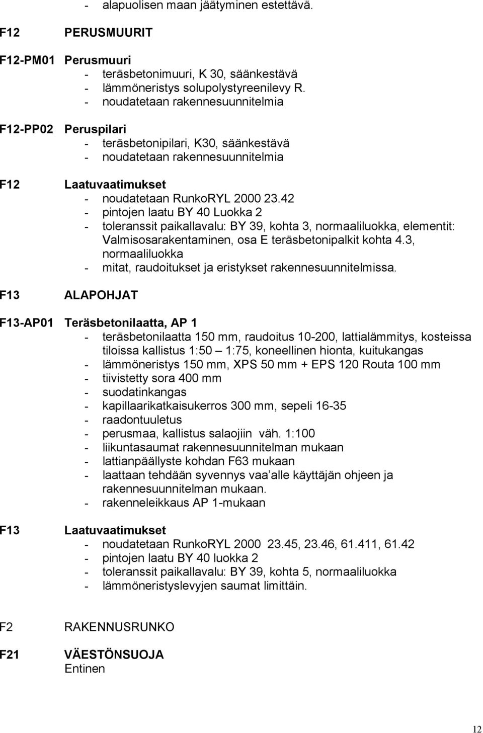 42 - pintojen laatu BY 40 Luokka 2 - toleranssit paikallavalu: BY 39, kohta 3, normaaliluokka, elementit: Valmisosarakentaminen, osa E teräsbetonipalkit kohta 4.