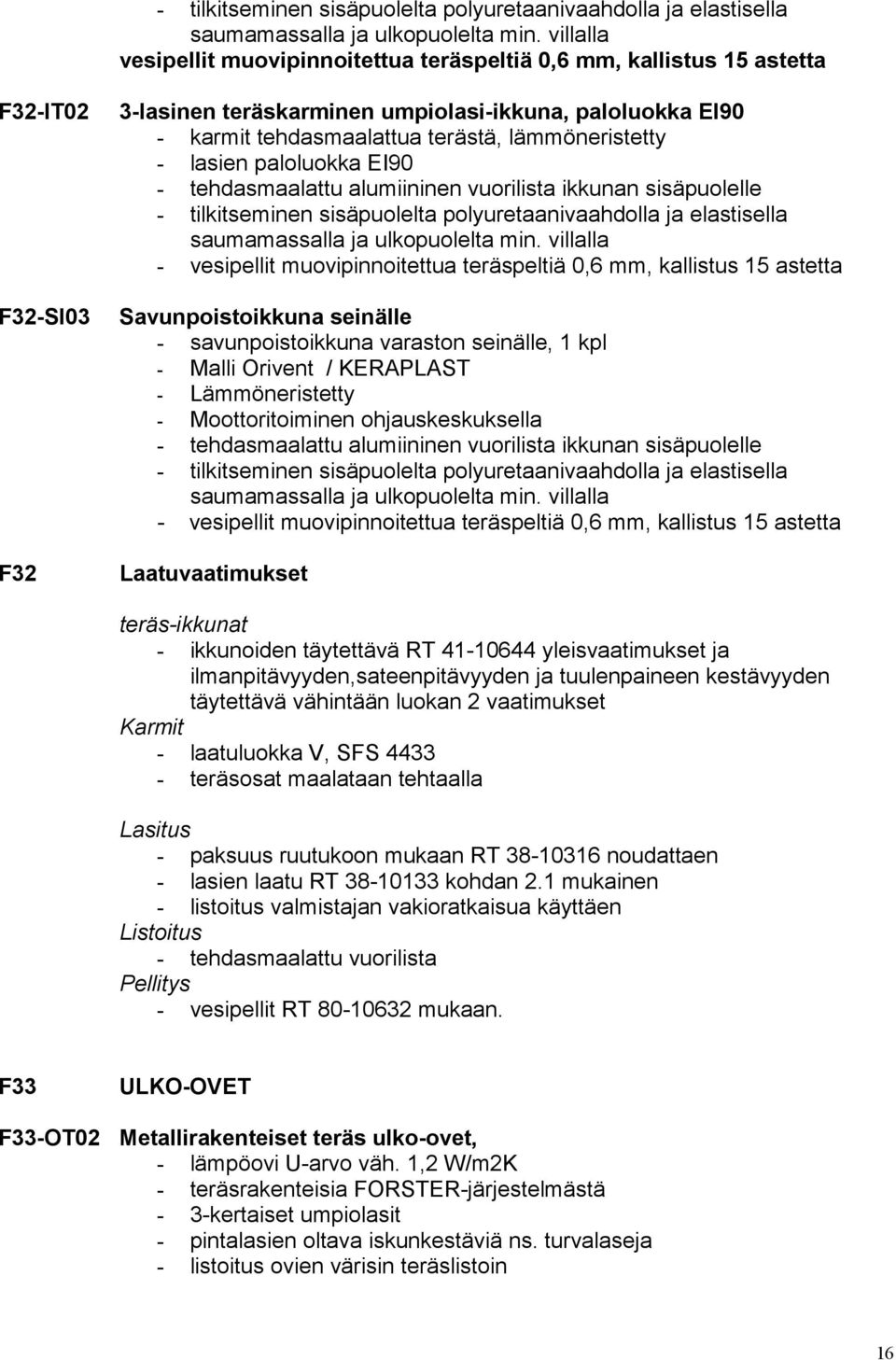 lämmöneristetty - lasien paloluokka EI90 - tehdasmaalattu alumiininen vuorilista ikkunan sisäpuolelle  villalla - vesipellit muovipinnoitettua teräspeltiä 0,6 mm, kallistus 15 astetta