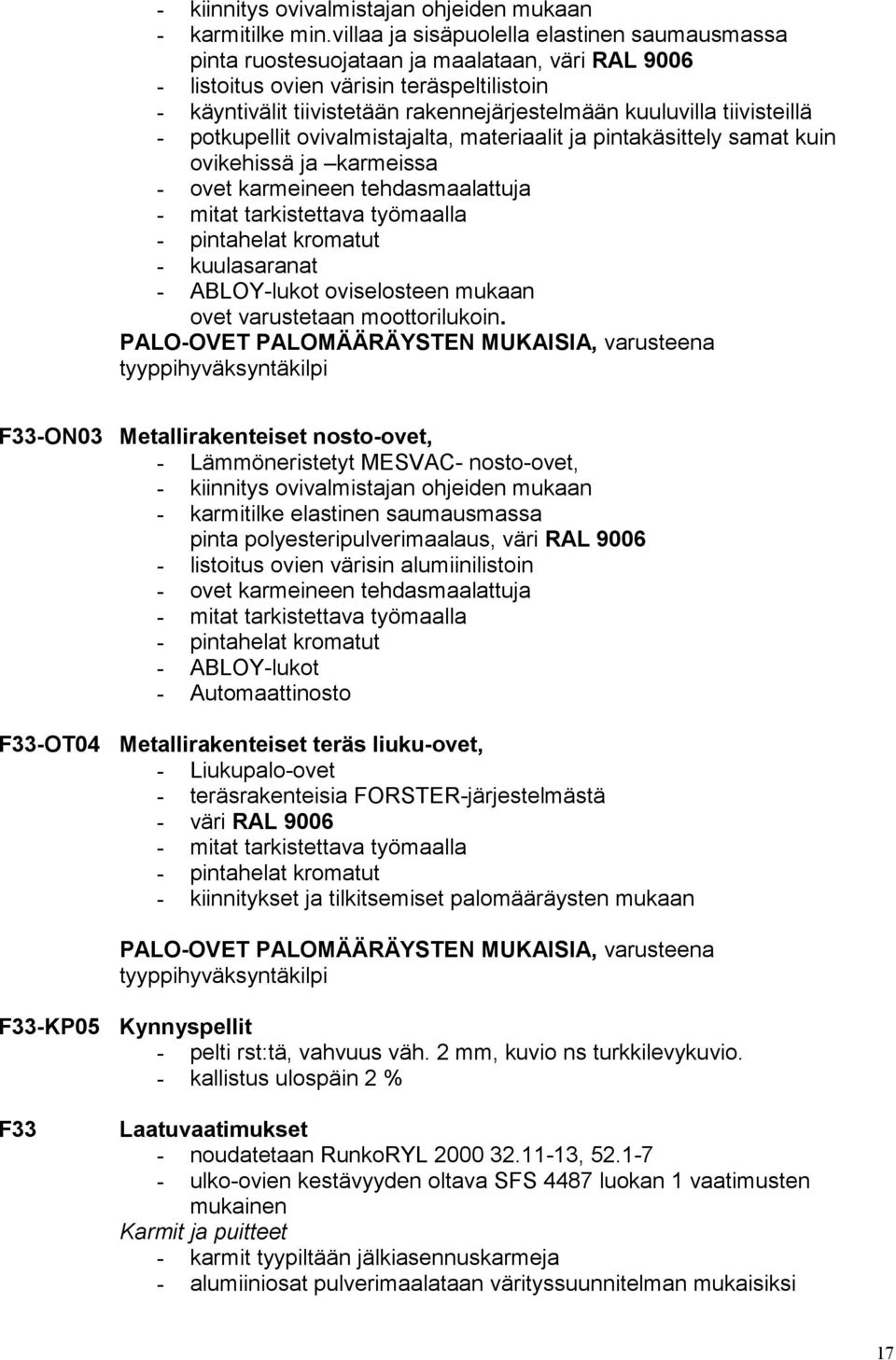 tiivisteillä - potkupellit ovivalmistajalta, materiaalit ja pintakäsittely samat kuin ovikehissä ja karmeissa - ovet karmeineen tehdasmaalattuja - mitat tarkistettava työmaalla - pintahelat kromatut