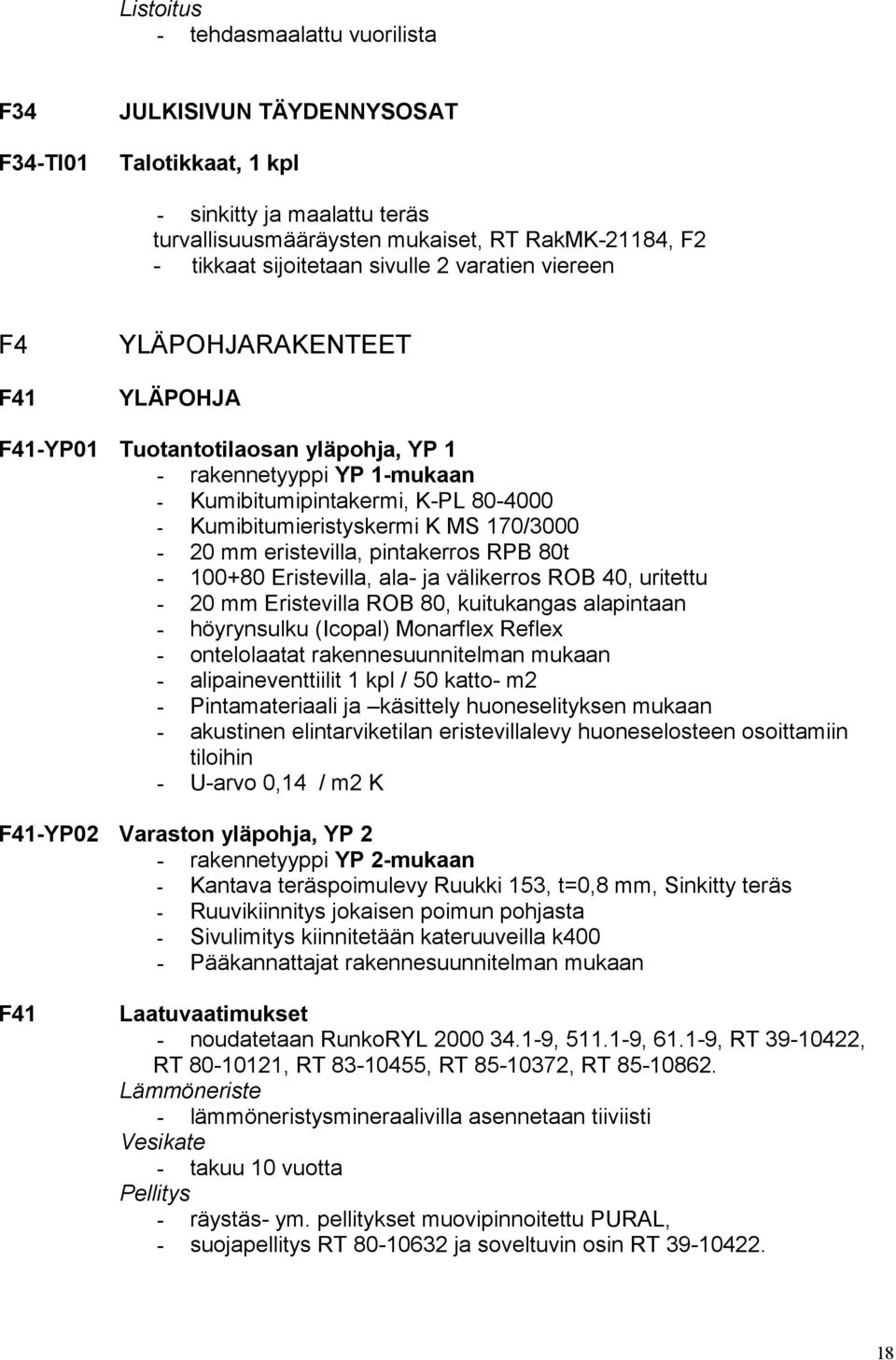 170/3000-20 mm eristevilla, pintakerros RPB 80t - 100+80 Eristevilla, ala- ja välikerros ROB 40, uritettu - 20 mm Eristevilla ROB 80, kuitukangas alapintaan - höyrynsulku (Icopal) Monarflex Reflex -