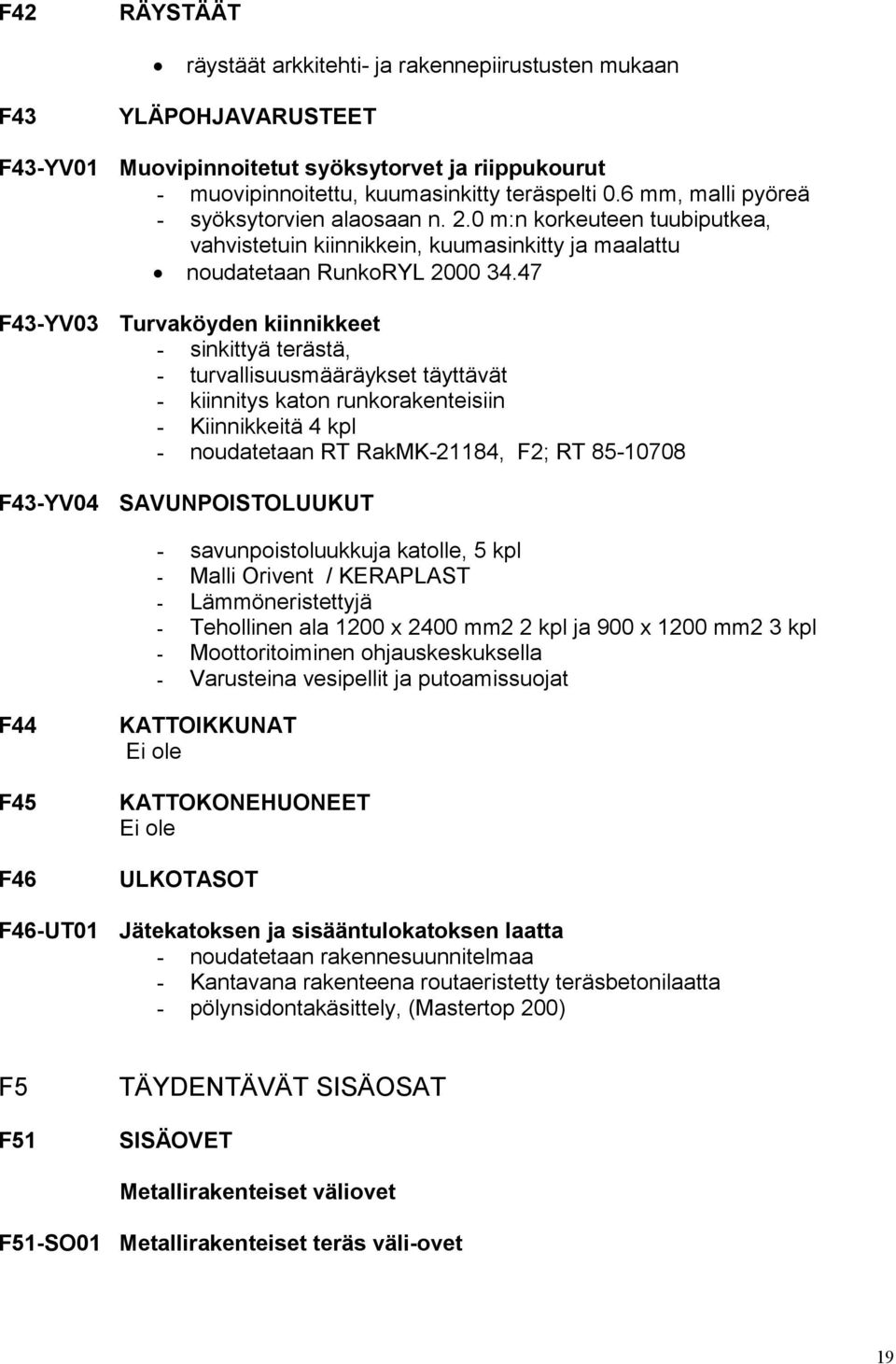 47 Turvaköyden kiinnikkeet - sinkittyä terästä, - turvallisuusmääräykset täyttävät - kiinnitys katon runkorakenteisiin - Kiinnikkeitä 4 kpl - noudatetaan RT RakMK-21184, F2; RT 85-10708