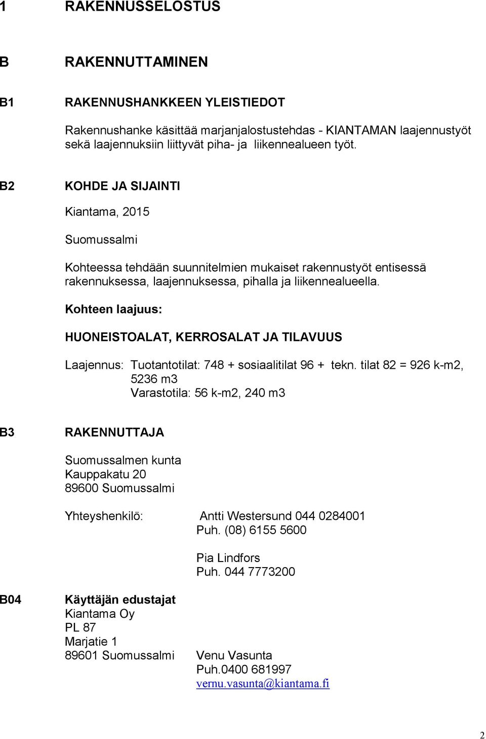 Kohteen laajuus: HUONEISTOALAT, KERROSALAT JA TILAVUUS Laajennus: Tuotantotilat: 748 + sosiaalitilat 96 + tekn.