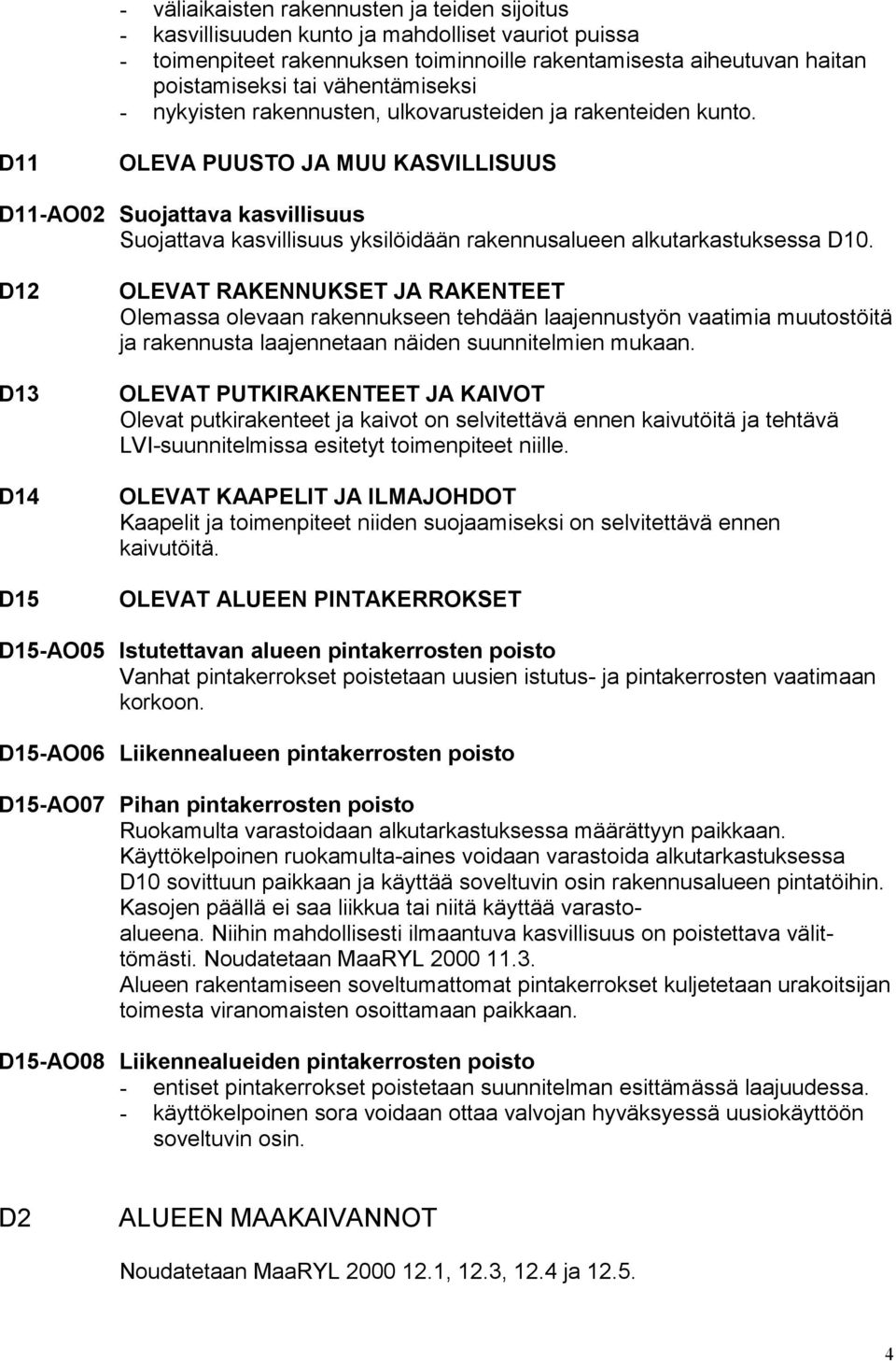 D11 OLEVA PUUSTO JA MUU KASVILLISUUS D11-AO02 Suojattava kasvillisuus Suojattava kasvillisuus yksilöidään rakennusalueen alkutarkastuksessa D10.