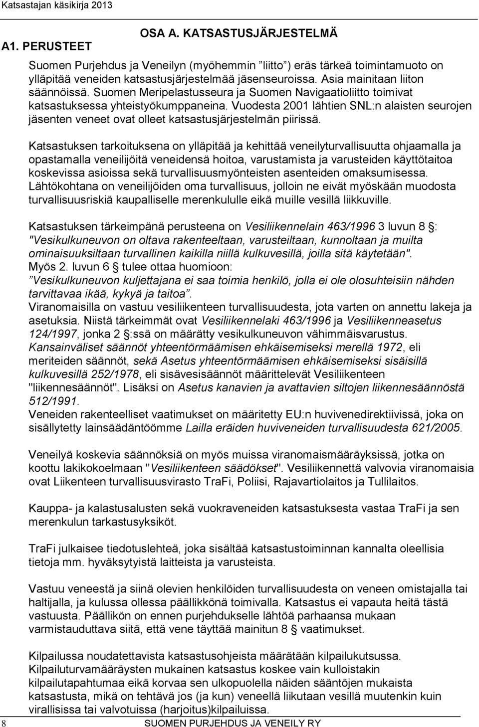 Vuodesta 2001 lähtien SNL:n alaisten seurojen jäsenten veneet ovat olleet katsastusjärjestelmän piirissä.