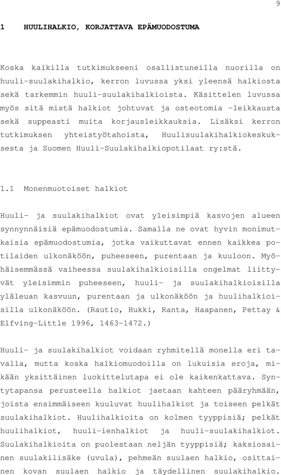 Lisäksi kerron tutkimuksen yhteistyötahoista, Huulisuulakihalkiokeskuksesta ja Suomen Huuli-Suulakihalkiopotilaat ry:stä. 1.