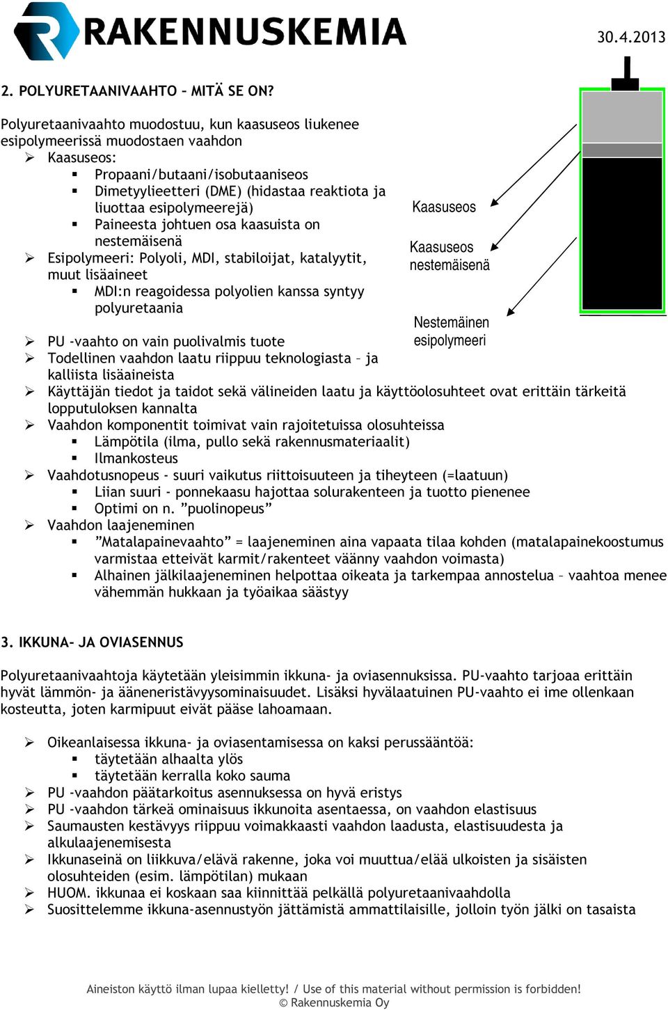 esipolymeerejä) Paineesta johtuen osa kaasuista on nestemäisenä Esipolymeeri: Polyoli, MDI, stabiloijat, katalyytit, muut lisäaineet MDI:n reagoidessa polyolien kanssa syntyy polyuretaania Kaasuseos