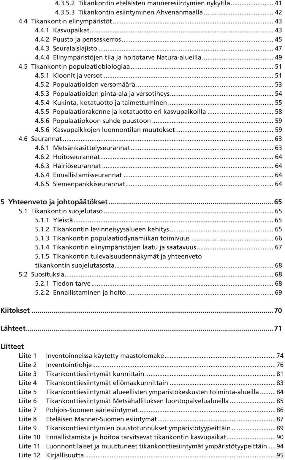 .. 53 4.5.3 Populaatioiden pinta-ala ja verso tiheys... 54 4.5.4 Kukinta, kotatuotto ja taimettuminen... 55 4.5.5 Populaatiorakenne ja kotatuotto eri kasvupaikoilla... 58 4.5.6 Populaatiokoon suhde puustoon.