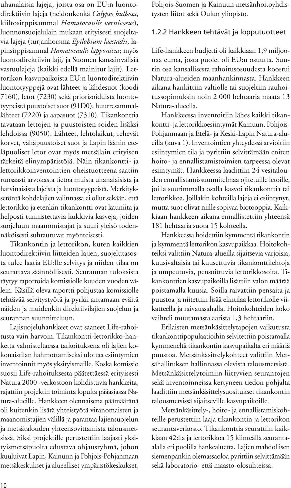 Lettorikon kasvupaikoista EU:n luontodirektiivin luontotyyppejä ovat lähteet ja lähdesuot (koodi 7160), letot (7230) sekä priorisoiduista luontotyypeistä puustoiset suot (91D0), huurresammallähteet