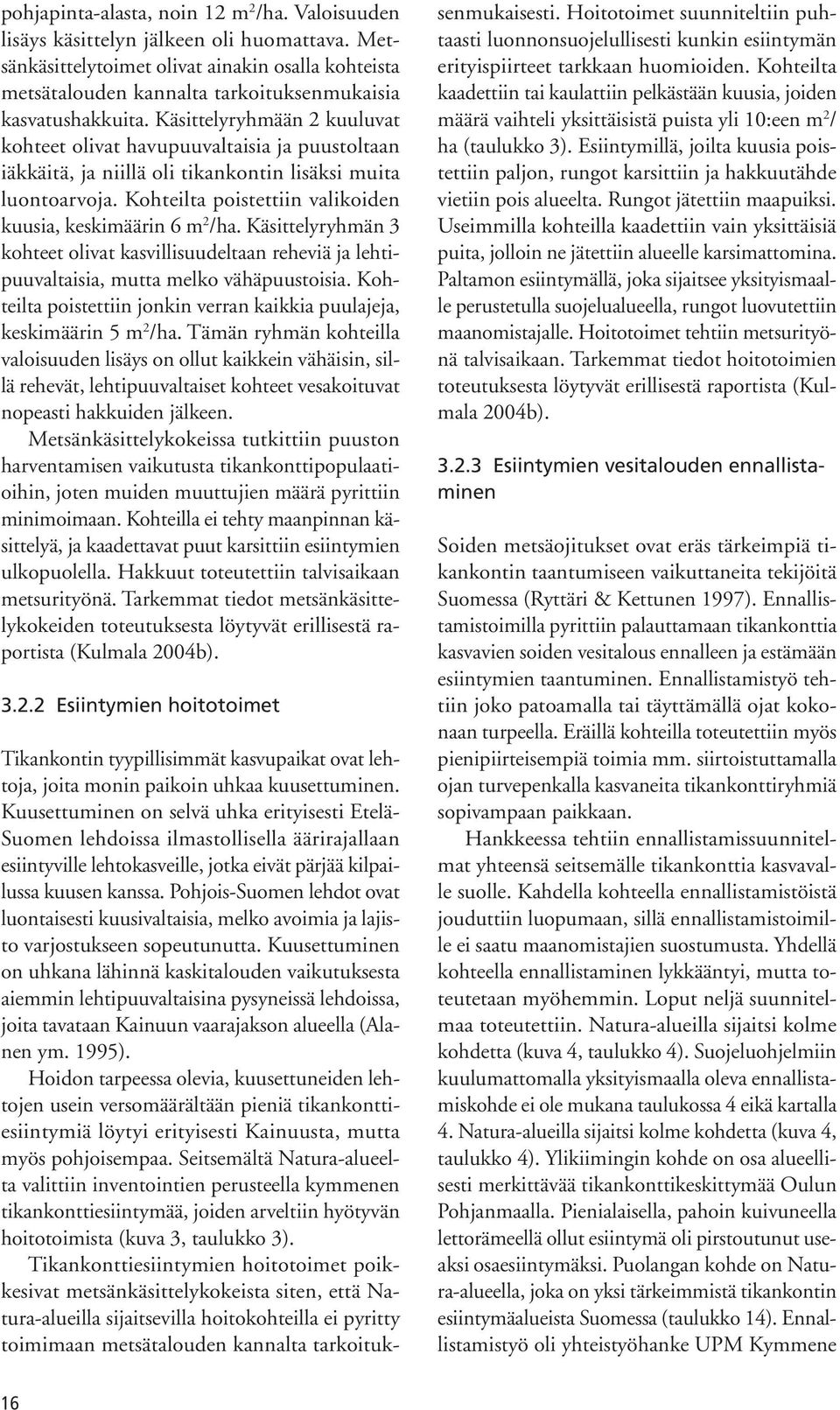 Käsittelyryhmään 2 kuuluvat kohteet olivat havupuuvaltaisia ja puustoltaan iäkkäitä, ja niillä oli tikankontin lisäksi muita luontoarvoja.