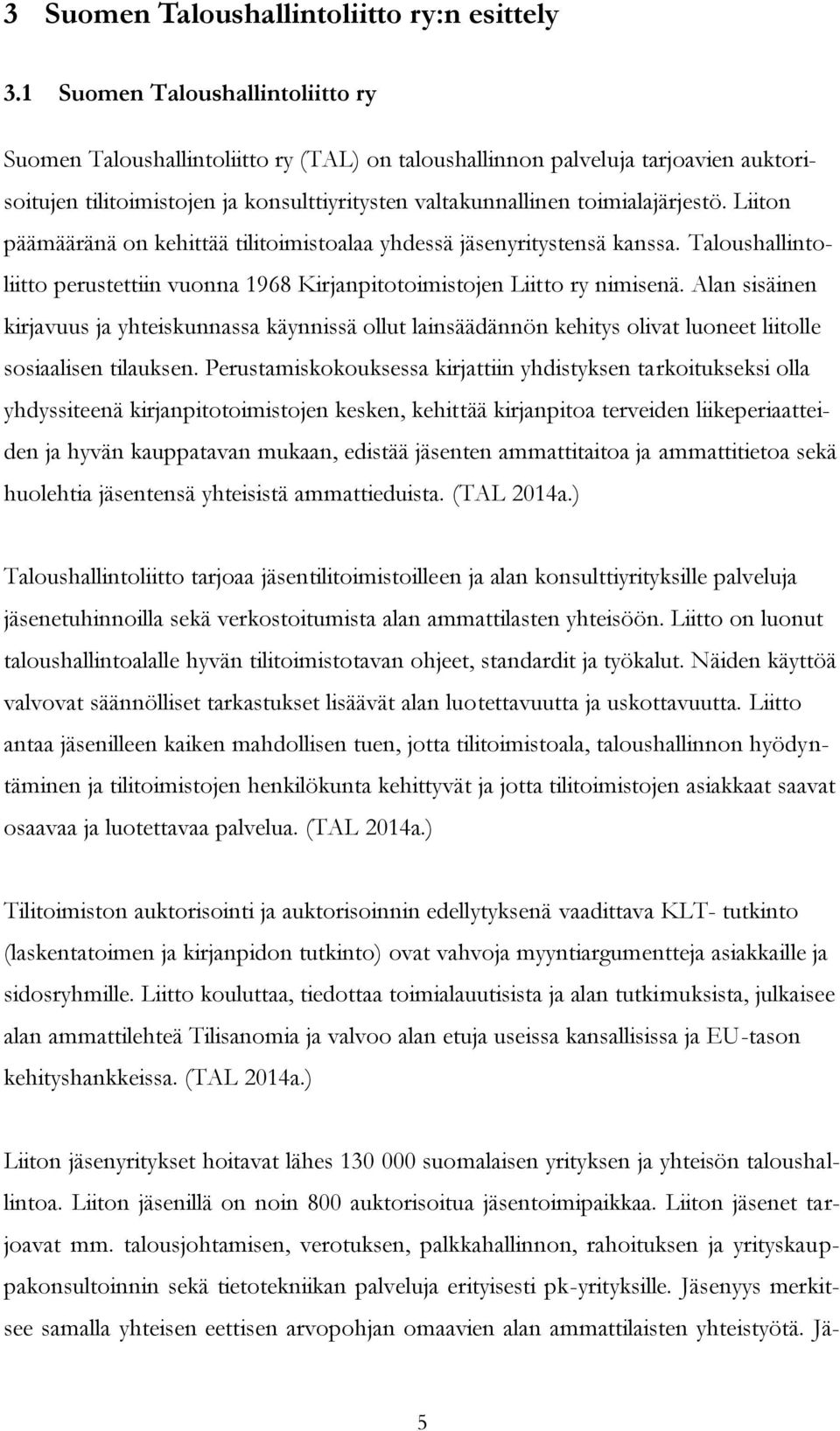 Liiton päämääränä on kehittää tilitoimistoalaa yhdessä jäsenyritystensä kanssa. Taloushallintoliitto perustettiin vuonna 1968 Kirjanpitotoimistojen Liitto ry nimisenä.