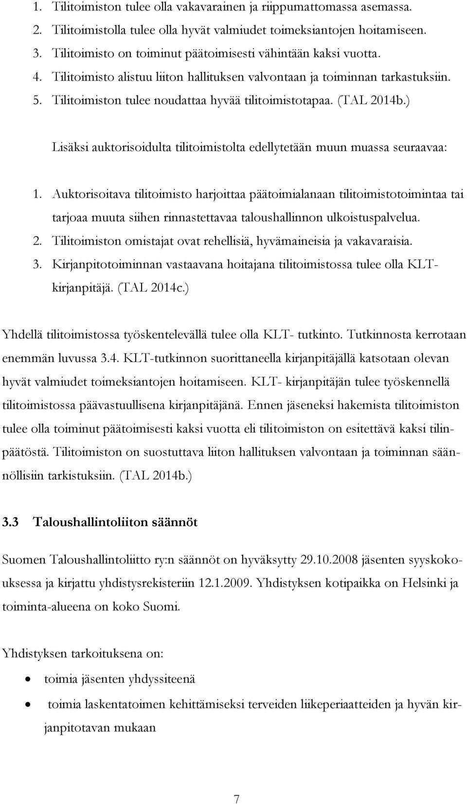 Tilitoimiston tulee noudattaa hyvää tilitoimistotapaa. (TAL 2014b.) Lisäksi auktorisoidulta tilitoimistolta edellytetään muun muassa seuraavaa: 1.