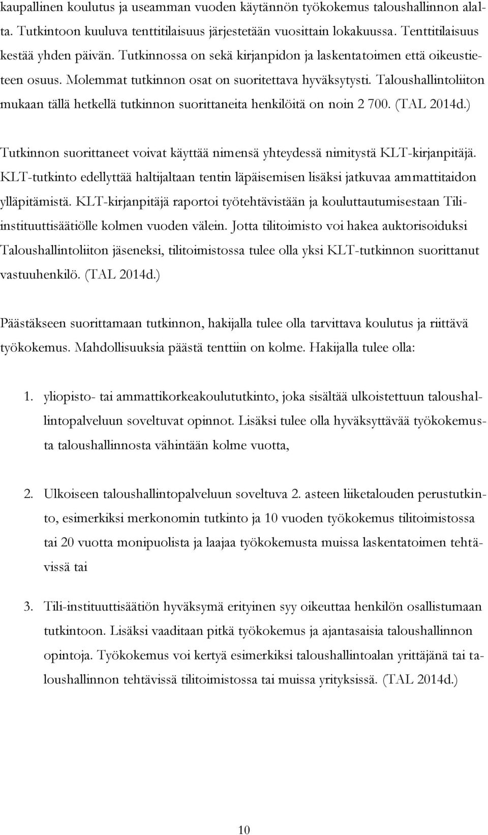 Taloushallintoliiton mukaan tällä hetkellä tutkinnon suorittaneita henkilöitä on noin 2 700. (TAL 2014d.) Tutkinnon suorittaneet voivat käyttää nimensä yhteydessä nimitystä KLT-kirjanpitäjä.