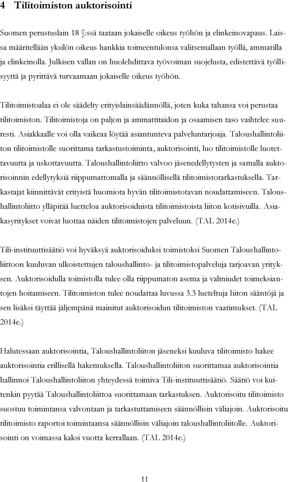 Julkisen vallan on huolehdittava työvoiman suojelusta, edistettävä työllisyyttä ja pyrittävä turvaamaan jokaiselle oikeus työhön.