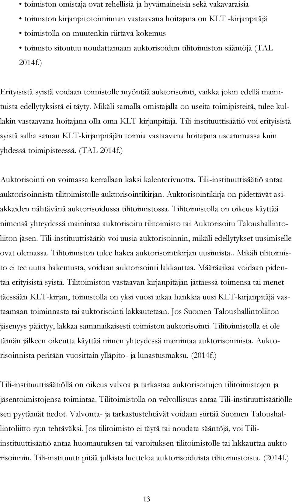 Mikäli samalla omistajalla on useita toimipisteitä, tulee kullakin vastaavana hoitajana olla oma KLT-kirjanpitäjä.