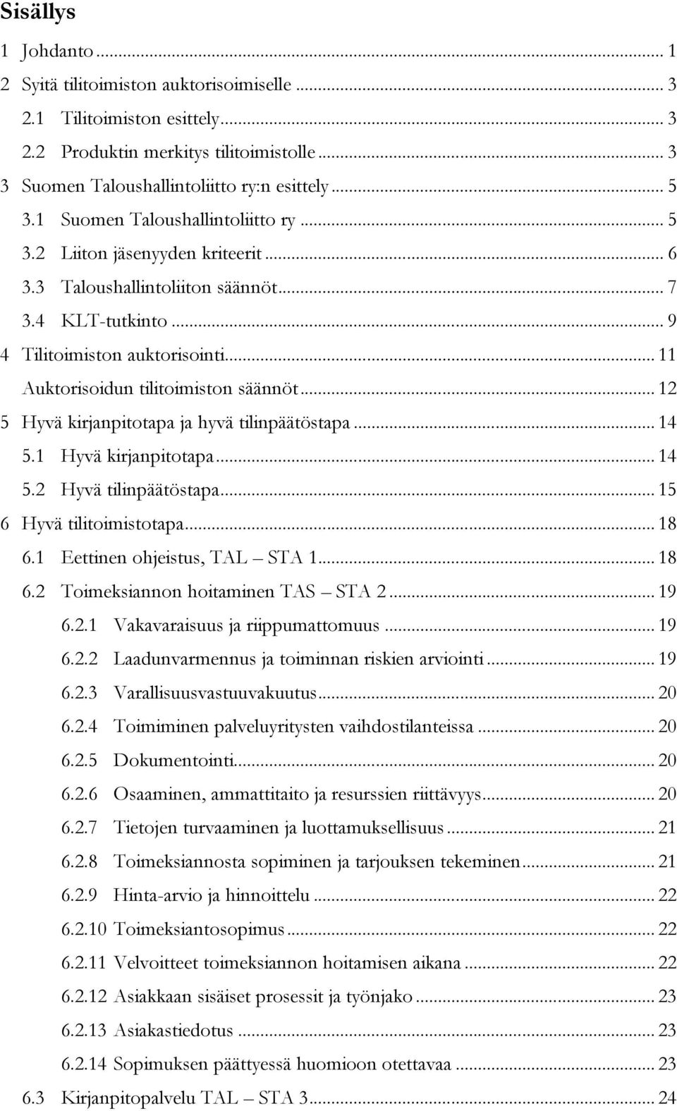 .. 11 Auktorisoidun tilitoimiston säännöt... 12 5 Hyvä kirjanpitotapa ja hyvä tilinpäätöstapa... 14 5.1 Hyvä kirjanpitotapa... 14 5.2 Hyvä tilinpäätöstapa... 15 6 Hyvä tilitoimistotapa... 18 6.