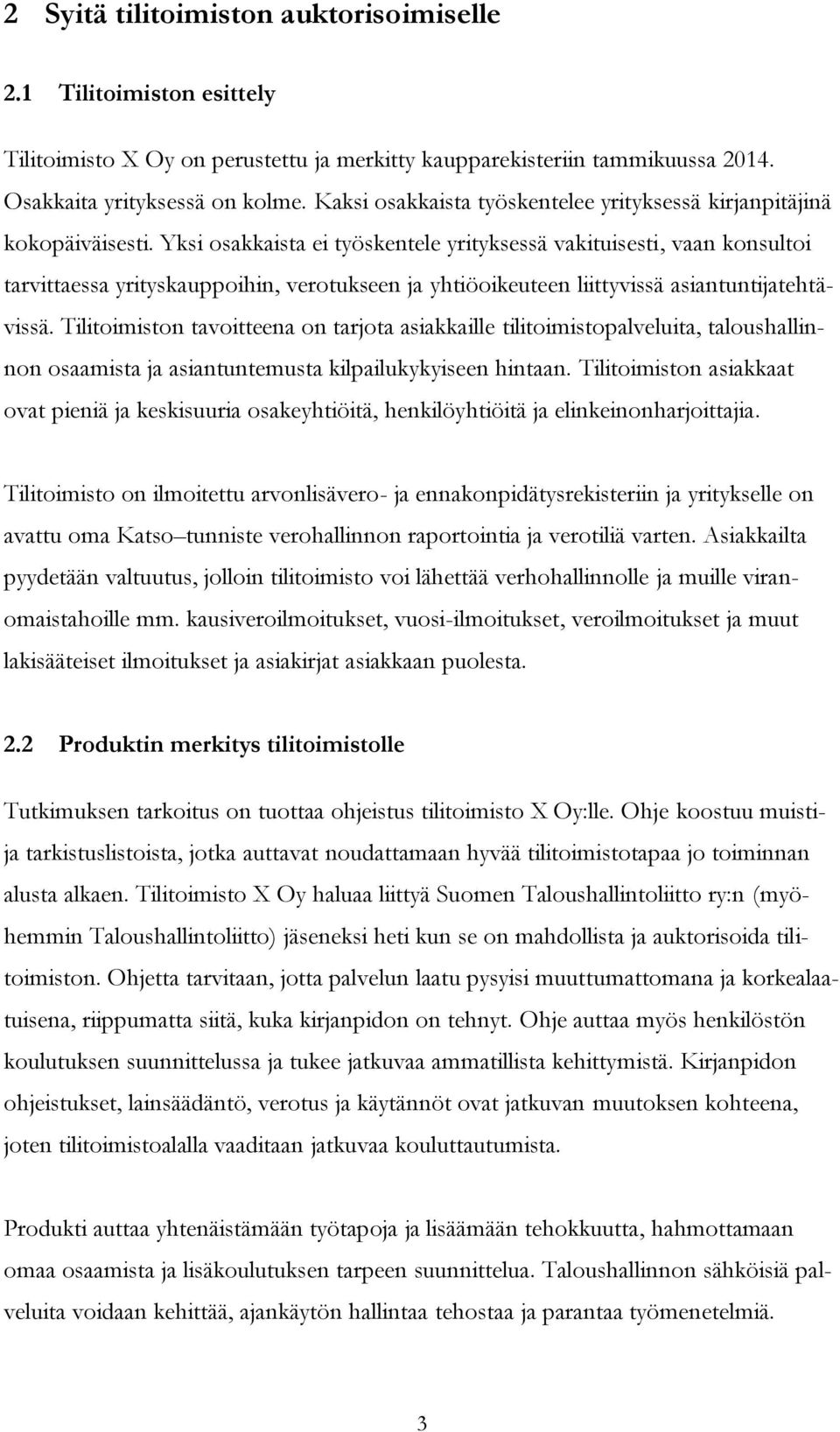 Yksi osakkaista ei työskentele yrityksessä vakituisesti, vaan konsultoi tarvittaessa yrityskauppoihin, verotukseen ja yhtiöoikeuteen liittyvissä asiantuntijatehtävissä.