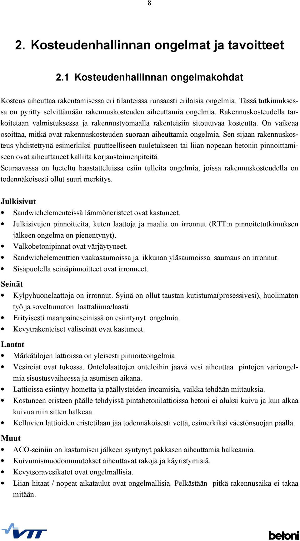 On vaikeaa osoittaa, mitkä ovat rakennuskosteuden suoraan aiheuttamia ongelmia.