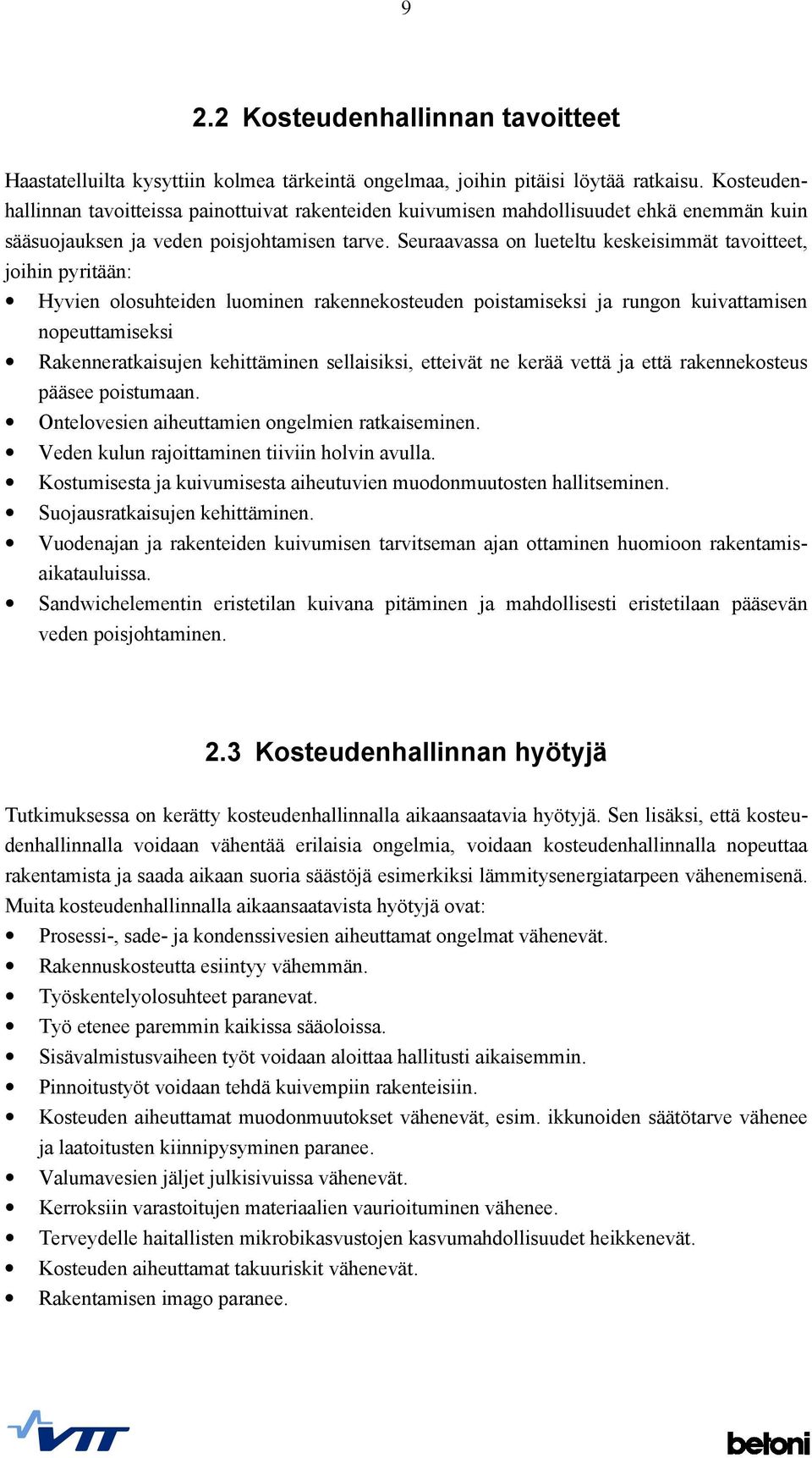 Seuraavassa on lueteltu keskeisimmät tavoitteet, joihin pyritään: Hyvien olosuhteiden luominen rakennekosteuden poistamiseksi ja rungon kuivattamisen nopeuttamiseksi Rakenneratkaisujen kehittäminen