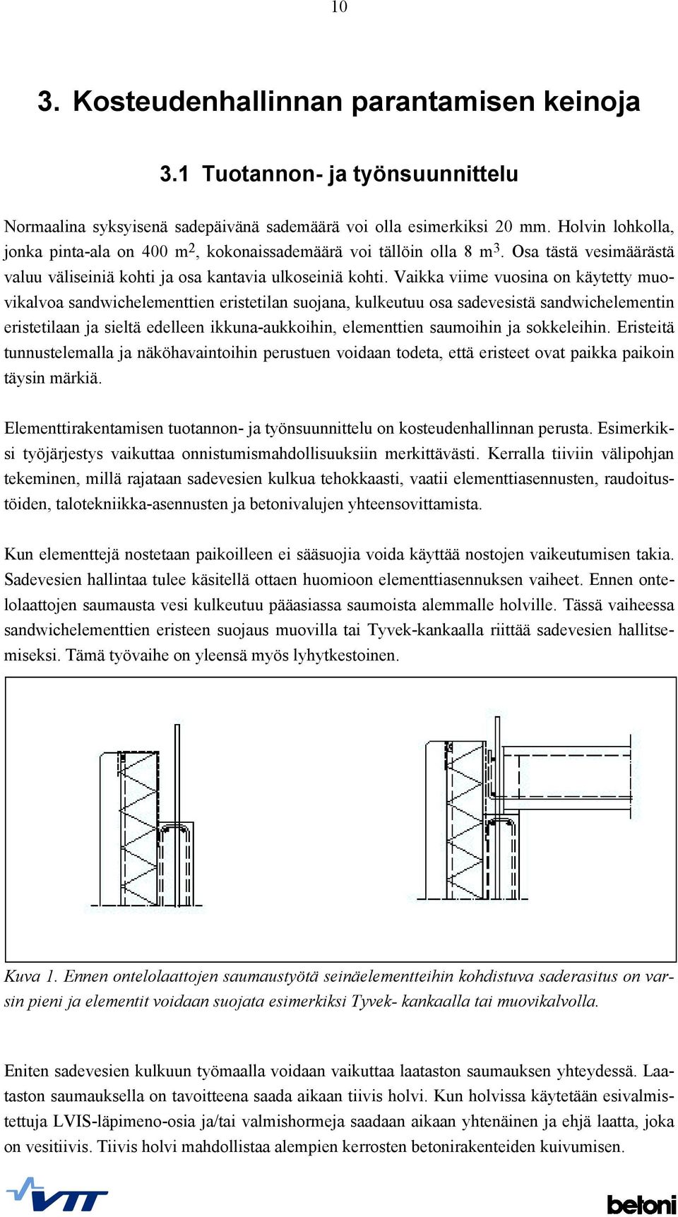 Vaikka viime vuosina on käytetty muovikalvoa sandwichelementtien eristetilan suojana, kulkeutuu osa sadevesistä sandwichelementin eristetilaan ja sieltä edelleen ikkuna-aukkoihin, elementtien