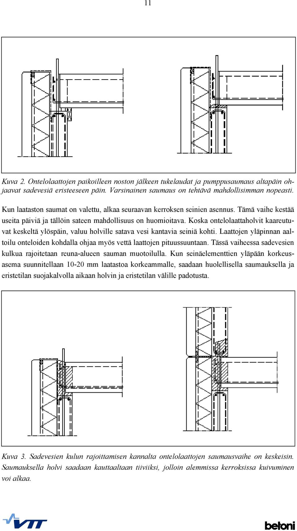 Koska ontelolaattaholvit kaareutuvat keskeltä ylöspäin, valuu holville satava vesi kantavia seiniä kohti. Laattojen yläpinnan aaltoilu onteloiden kohdalla ohjaa myös vettä laattojen pituussuuntaan.