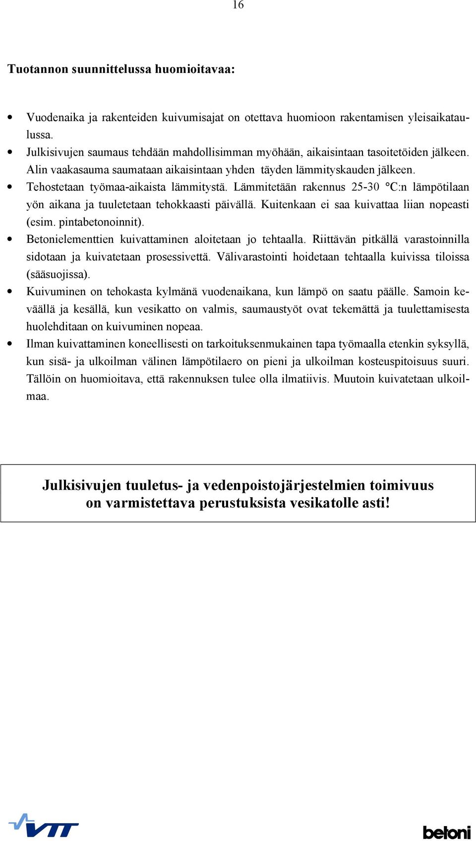 Tehostetaan työmaa-aikaista lämmitystä. Lämmitetään rakennus 25-30 C:n lämpötilaan yön aikana ja tuuletetaan tehokkaasti päivällä. Kuitenkaan ei saa kuivattaa liian nopeasti (esim. pintabetonoinnit).