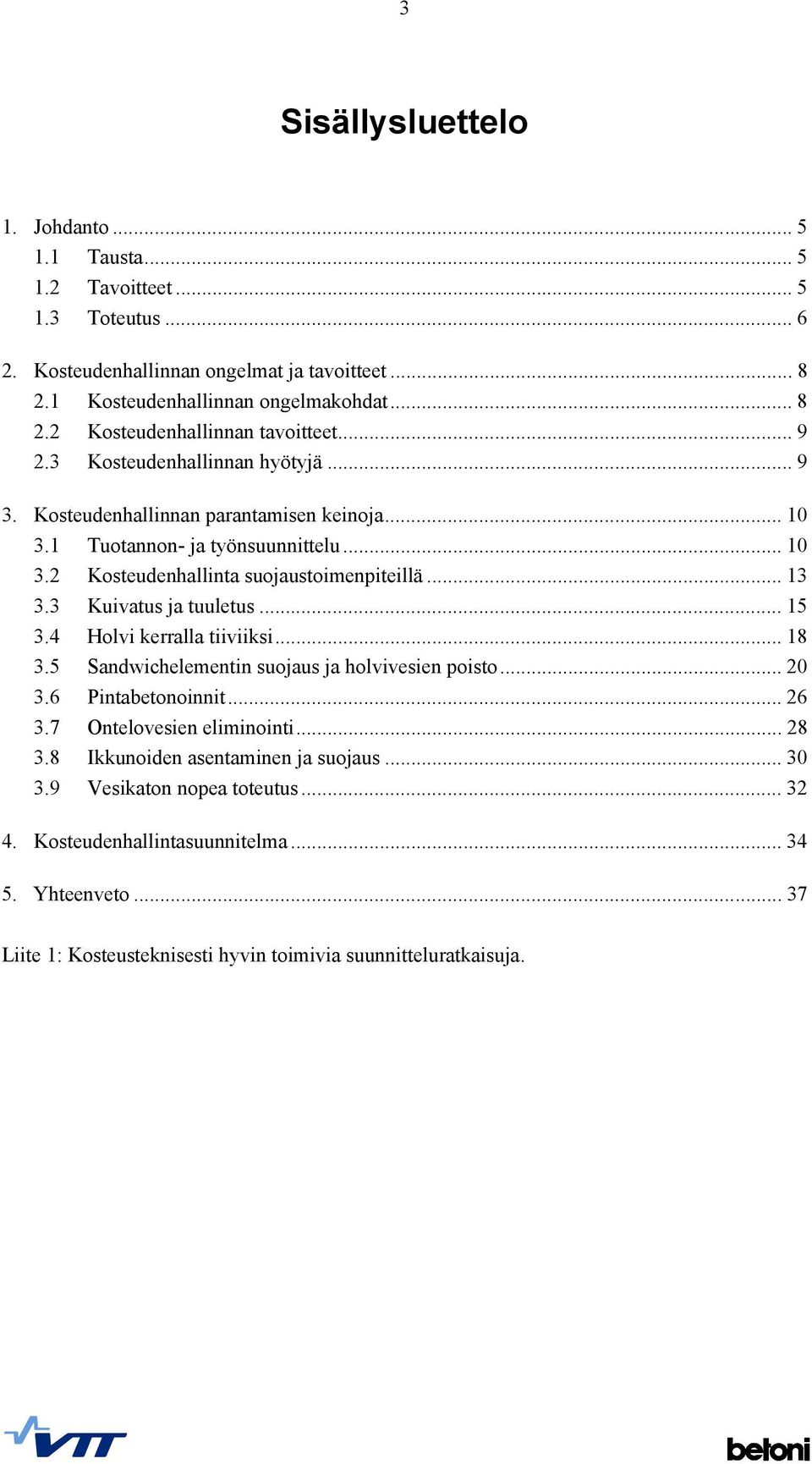 3 Kuivatus ja tuuletus... 15 3.4 Holvi kerralla tiiviiksi... 18 3.5 Sandwichelementin suojaus ja holvivesien poisto... 20 3.6 Pintabetonoinnit... 26 3.7 Ontelovesien eliminointi... 28 3.