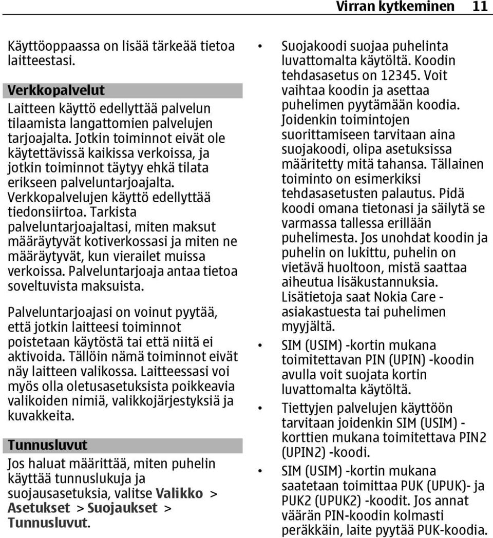 Tarkista palveluntarjoajaltasi, miten maksut määräytyvät kotiverkossasi ja miten ne määräytyvät, kun vierailet muissa verkoissa. Palveluntarjoaja antaa tietoa soveltuvista maksuista.