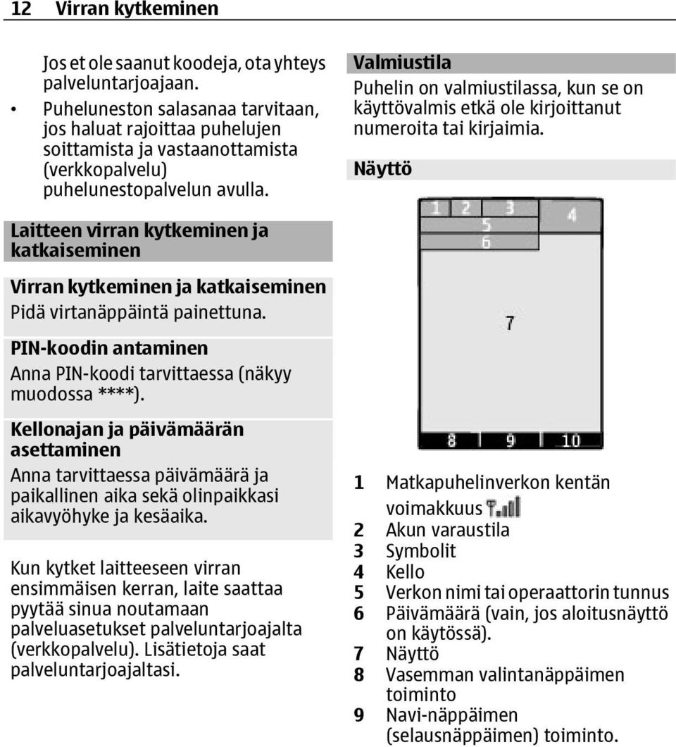 Valmiustila Puhelin on valmiustilassa, kun se on käyttövalmis etkä ole kirjoittanut numeroita tai kirjaimia.