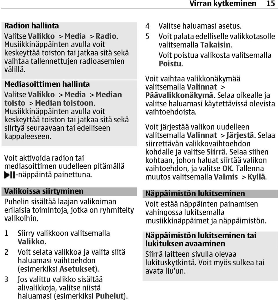 Musiikkinäppäinten avulla voit keskeyttää toiston tai jatkaa sitä sekä siirtyä seuraavaan tai edelliseen kappaleeseen.