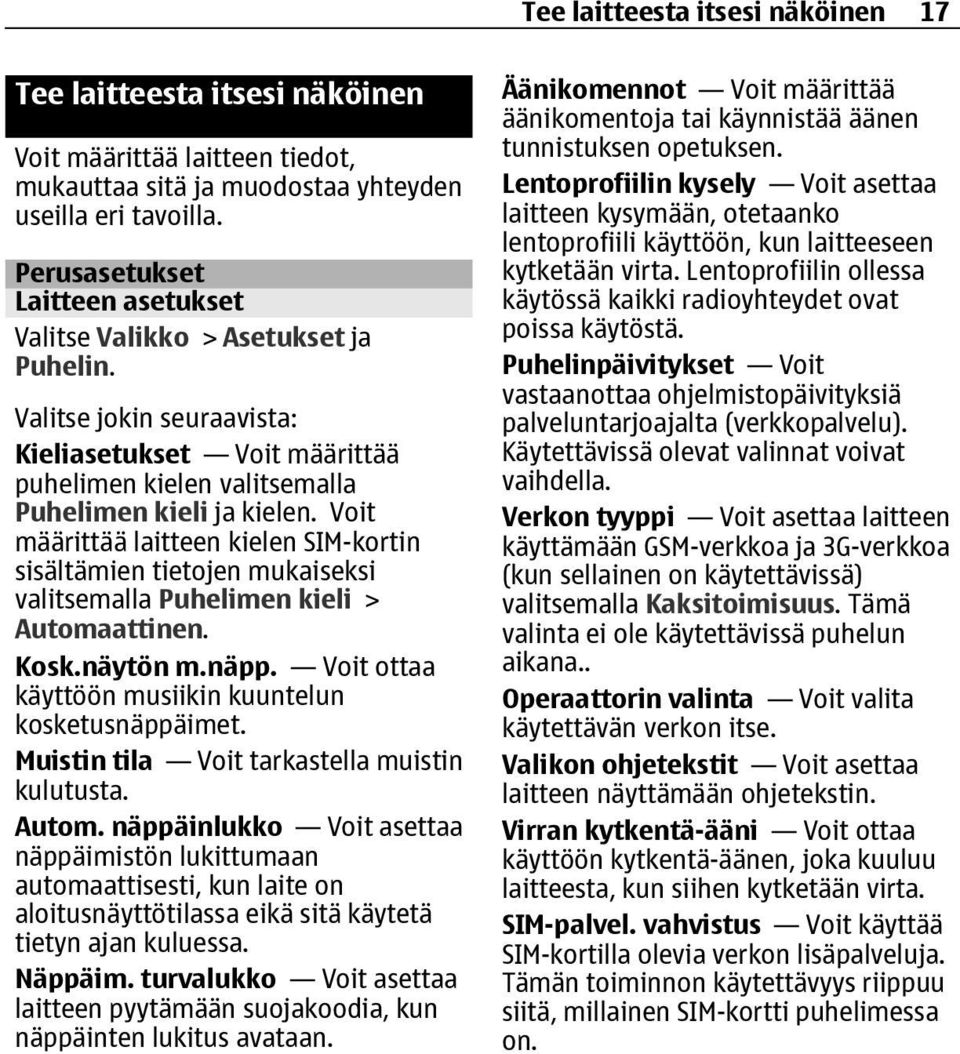 Voit määrittää laitteen kielen SIM-kortin sisältämien tietojen mukaiseksi valitsemalla Puhelimen kieli > Automaattinen. Kosk.näytön m.näpp. Voit ottaa käyttöön musiikin kuuntelun kosketusnäppäimet.