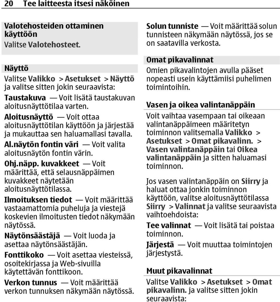 Aloitusnäyttö Voit ottaa aloitusnäyttötilan käyttöön ja järjestää ja mukauttaa sen haluamallasi tavalla. Al.näytön fontin väri Voit valita aloitusnäytön fontin värin. Ohj.näpp.