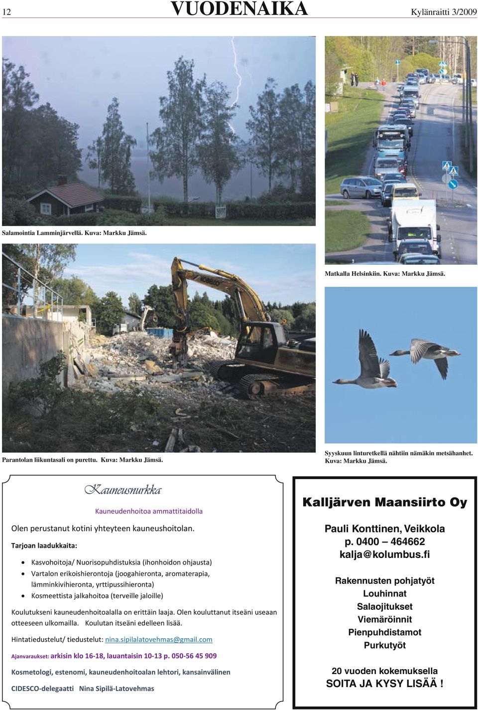 arjoan laadukkaita: Kasvohoitoja/ Nuorisopuhdistuksia (ihonhoidon ohjausta) Vartalon erikoishierontoja (joogahieronta, aromaterapia, lämminkivihieronta, yrttipussihieronta) Kosmeettista jalkahoitoa